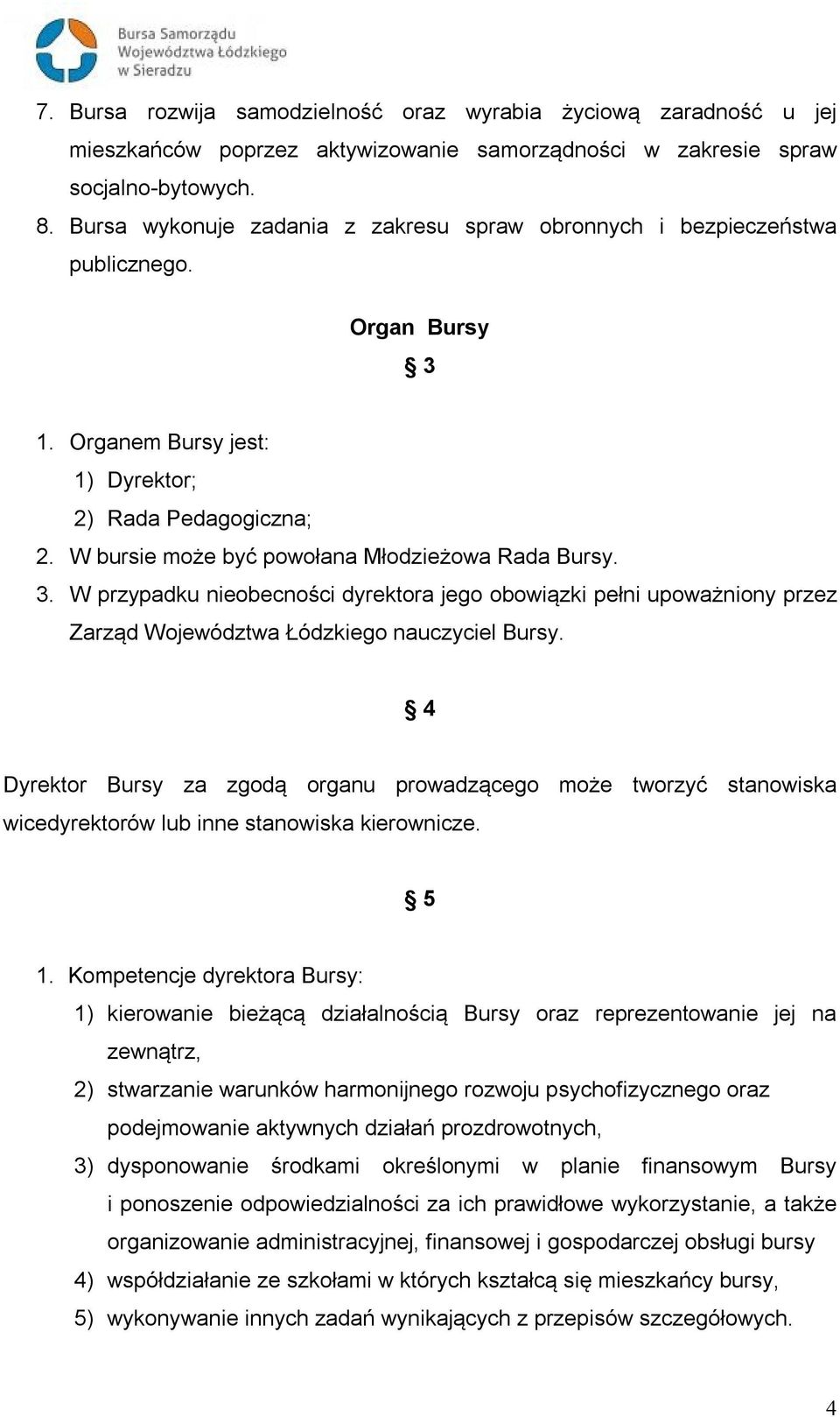 W bursie może być powołana Młodzieżowa Rada Bursy. 3. W przypadku nieobecności dyrektora jego obowiązki pełni upoważniony przez Zarząd Województwa Łódzkiego nauczyciel Bursy.