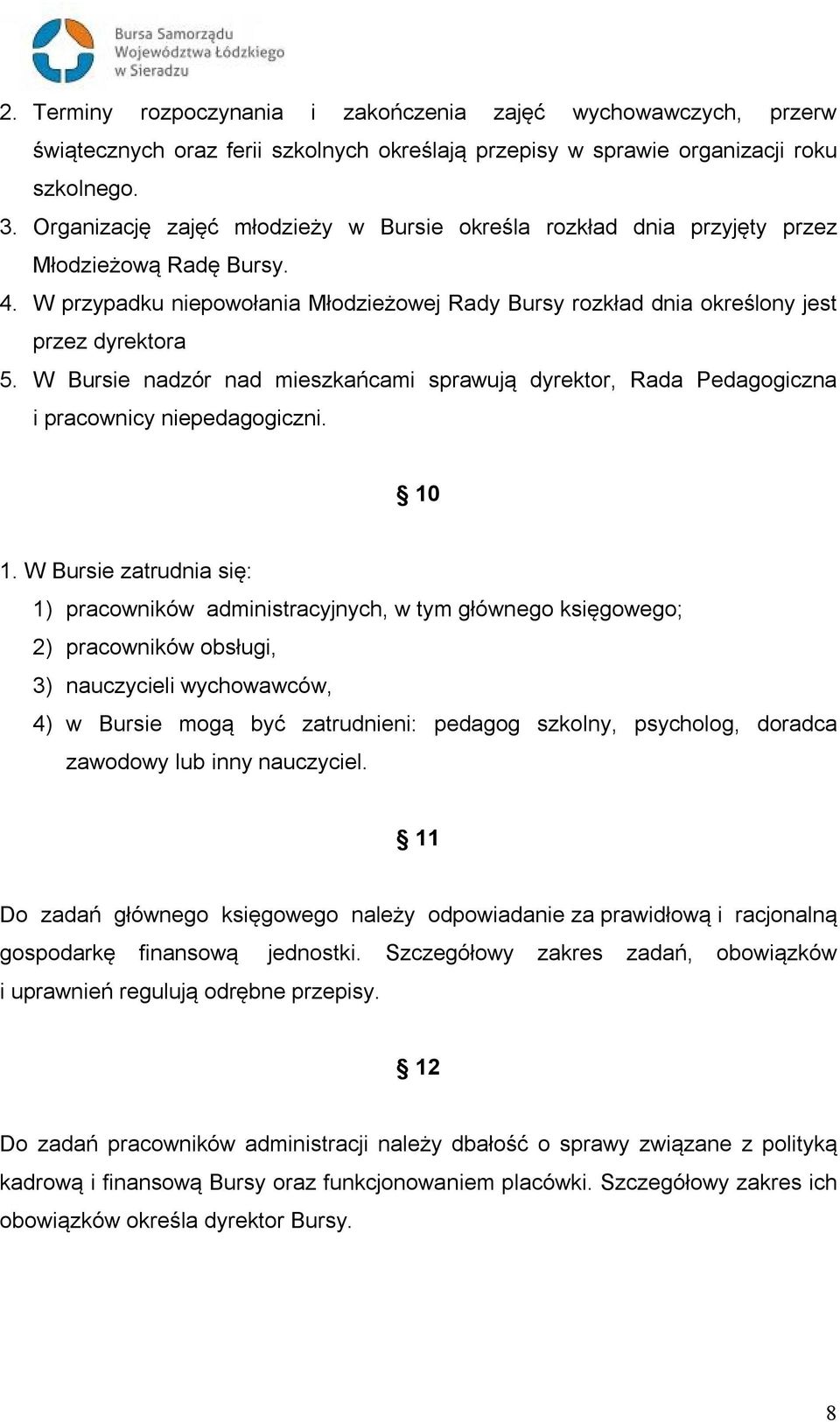 W Bursie nadzór nad mieszkańcami sprawują dyrektor, Rada Pedagogiczna i pracownicy niepedagogiczni. 10 1.