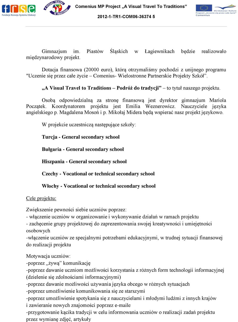 A Visual Travel to Traditions Podróż do tradycji to tytuł naszego projektu. Osobą odpowiedzialną za stronę finansową jest dyrektor gimnazjum Mariola Początek.