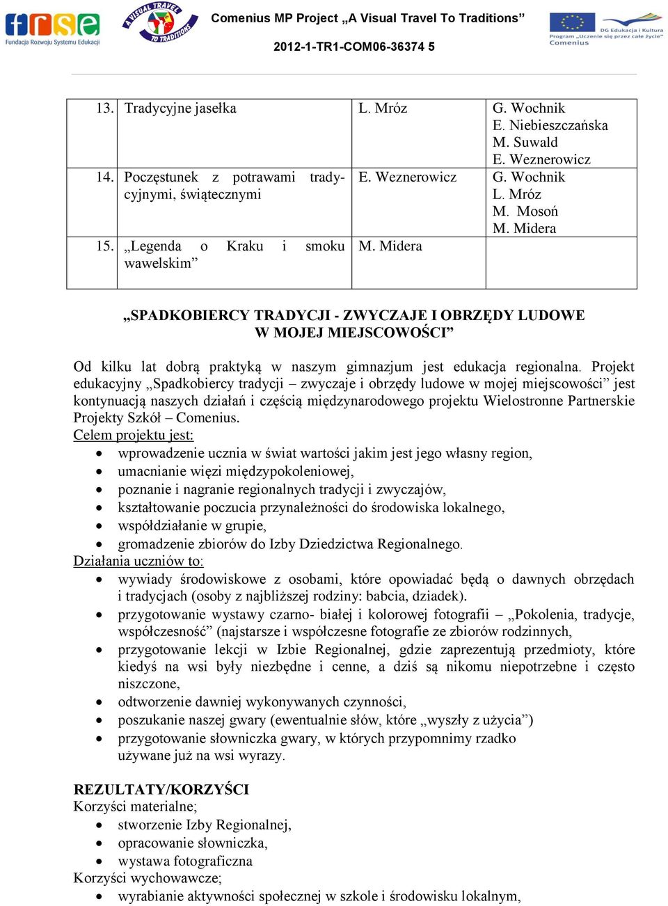 Projekt edukacyjny Spadkobiercy tradycji zwyczaje i obrzędy ludowe w mojej miejscowości jest kontynuacją naszych działań i częścią międzynarodowego projektu Wielostronne Partnerskie Projekty Szkół