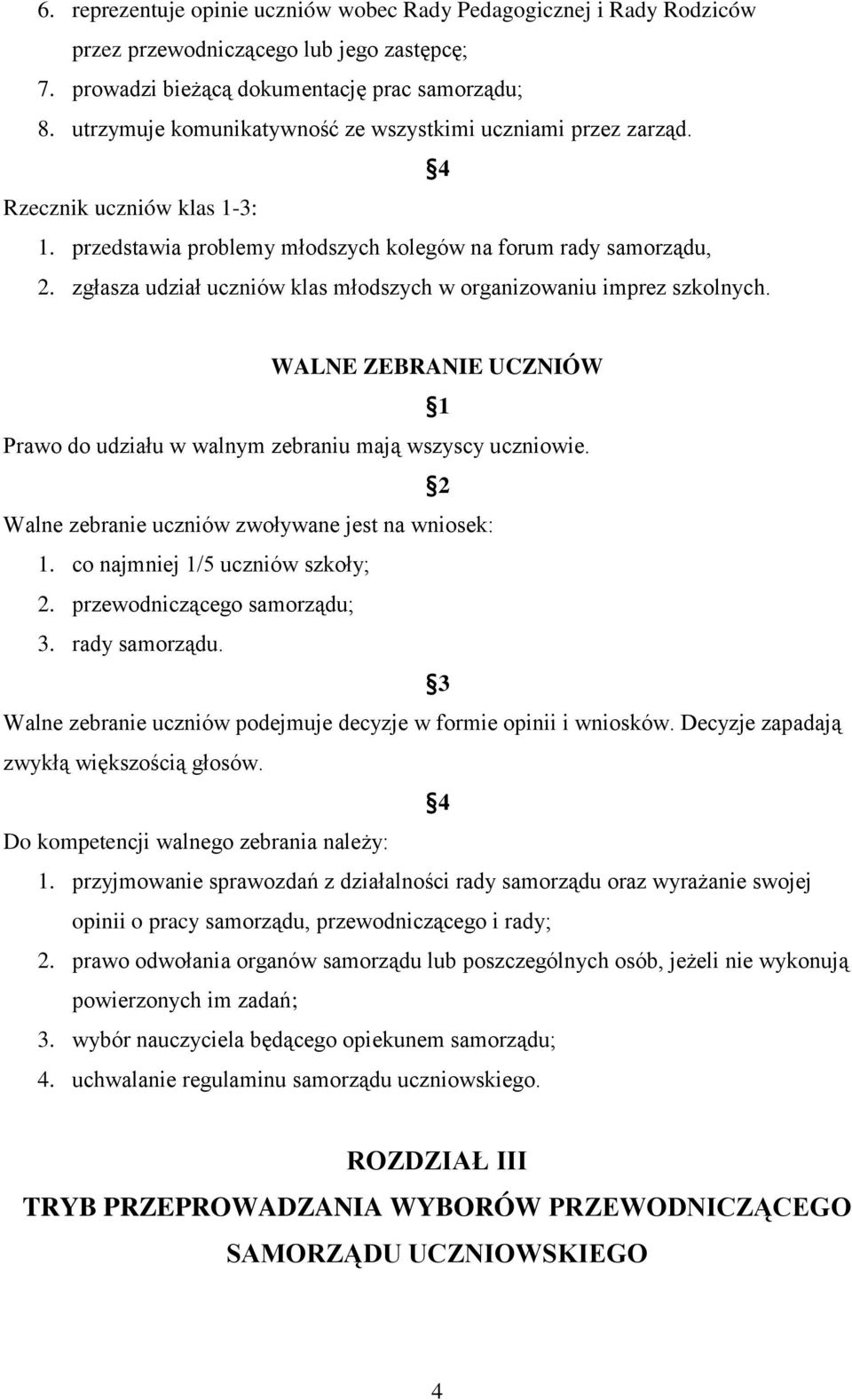 zgłasza udział uczniów klas młodszych w organizowaniu imprez szkolnych. WALNE ZEBRANIE UCZNIÓW Prawo do udziału w walnym zebraniu maj wszyscy uczniowie.