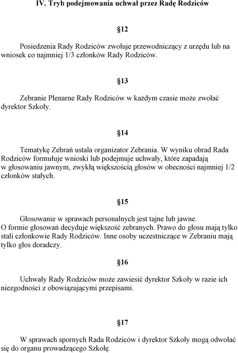 W wyniku obrad Rada Rodziców formułuje wnioski lub podejmuje uchwały, które zapadają w głosowaniu jawnym, zwykłą większością głosów w obecności najmniej 1/2 członków stałych.