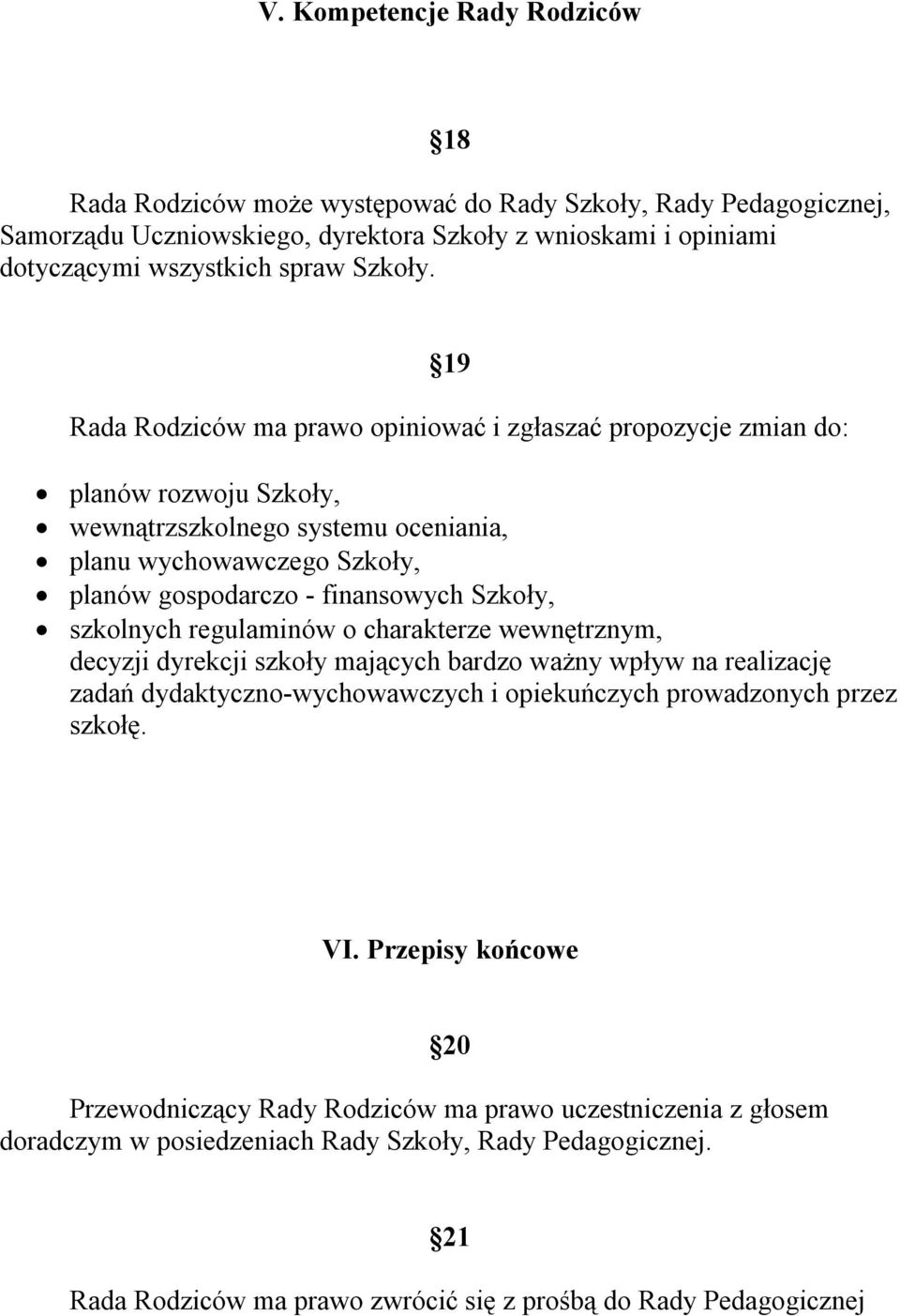 szkolnych regulaminów o charakterze wewnętrznym, decyzji dyrekcji szkoły mających bardzo ważny wpływ na realizację zadań dydaktyczno-wychowawczych i opiekuńczych prowadzonych przez szkołę. VI.