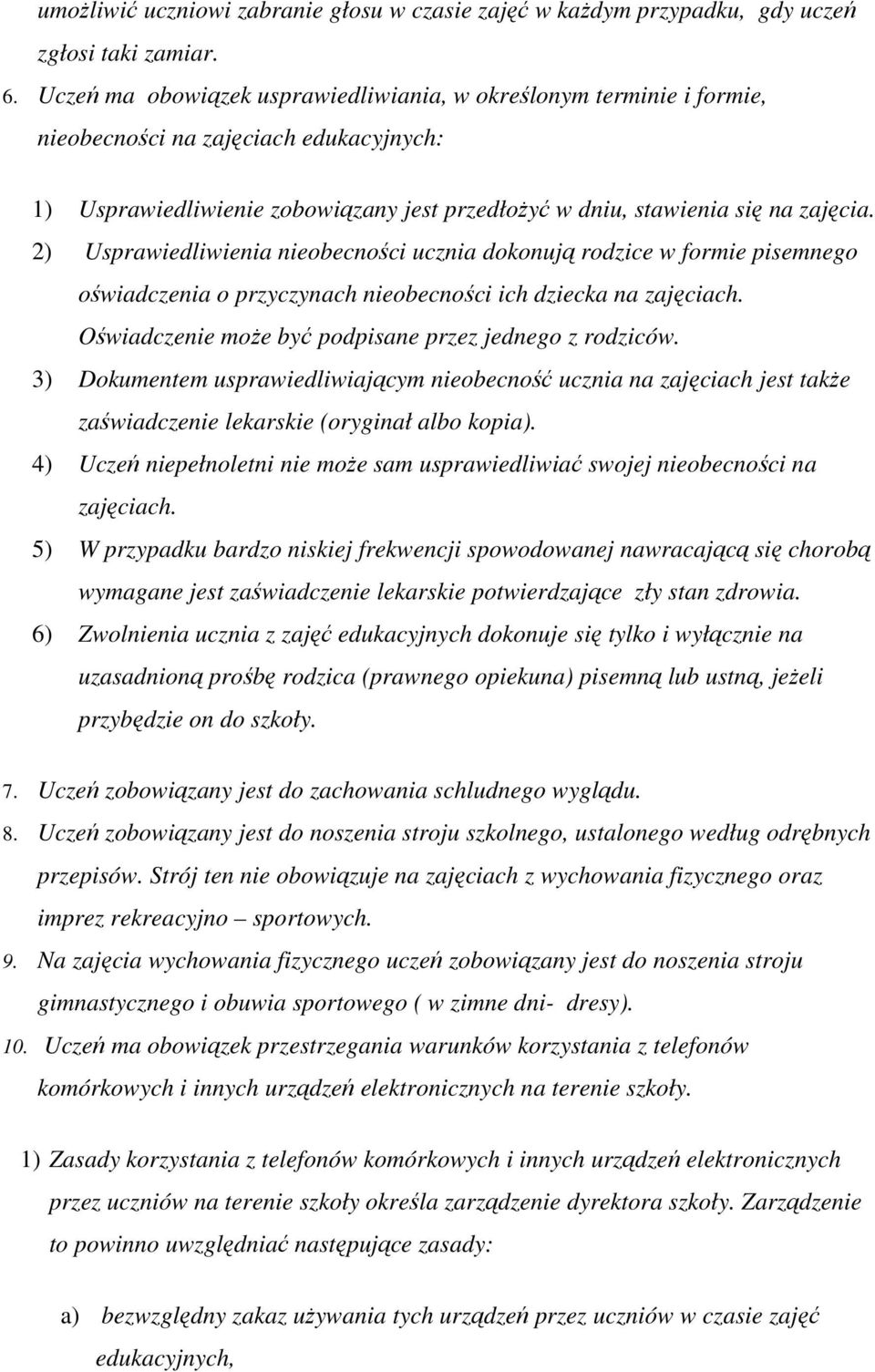 2) Usprawiedliwienia nieobecności ucznia dokonują rodzice w formie pisemnego oświadczenia o przyczynach nieobecności ich dziecka na zajęciach. Oświadczenie moŝe być podpisane przez jednego z rodziców.