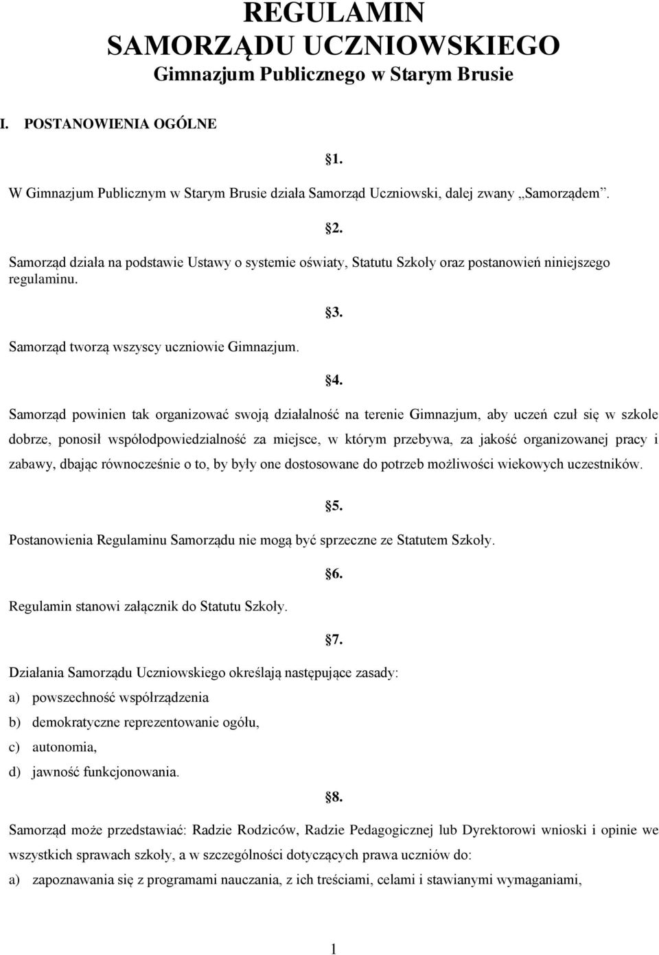 Samorząd powinien tak organizować swoją działalność na terenie Gimnazjum, aby uczeń czuł się w szkole dobrze, ponosił współodpowiedzialność za miejsce, w którym przebywa, za jakość organizowanej