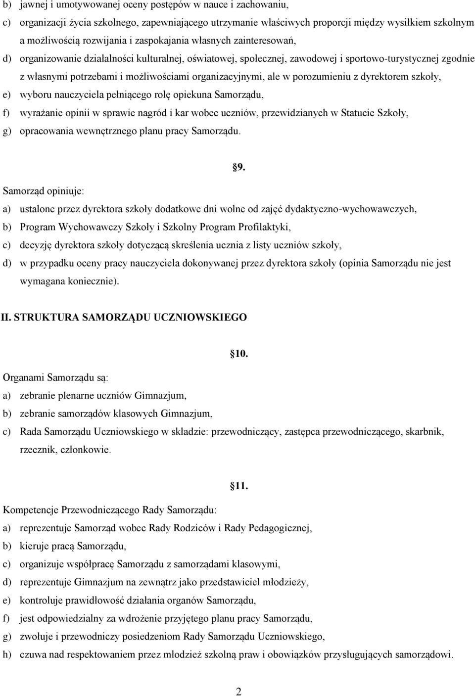 organizacyjnymi, ale w porozumieniu z dyrektorem szkoły, e) wyboru nauczyciela pełniącego rolę opiekuna Samorządu, f) wyrażanie opinii w sprawie nagród i kar wobec uczniów, przewidzianych w Statucie