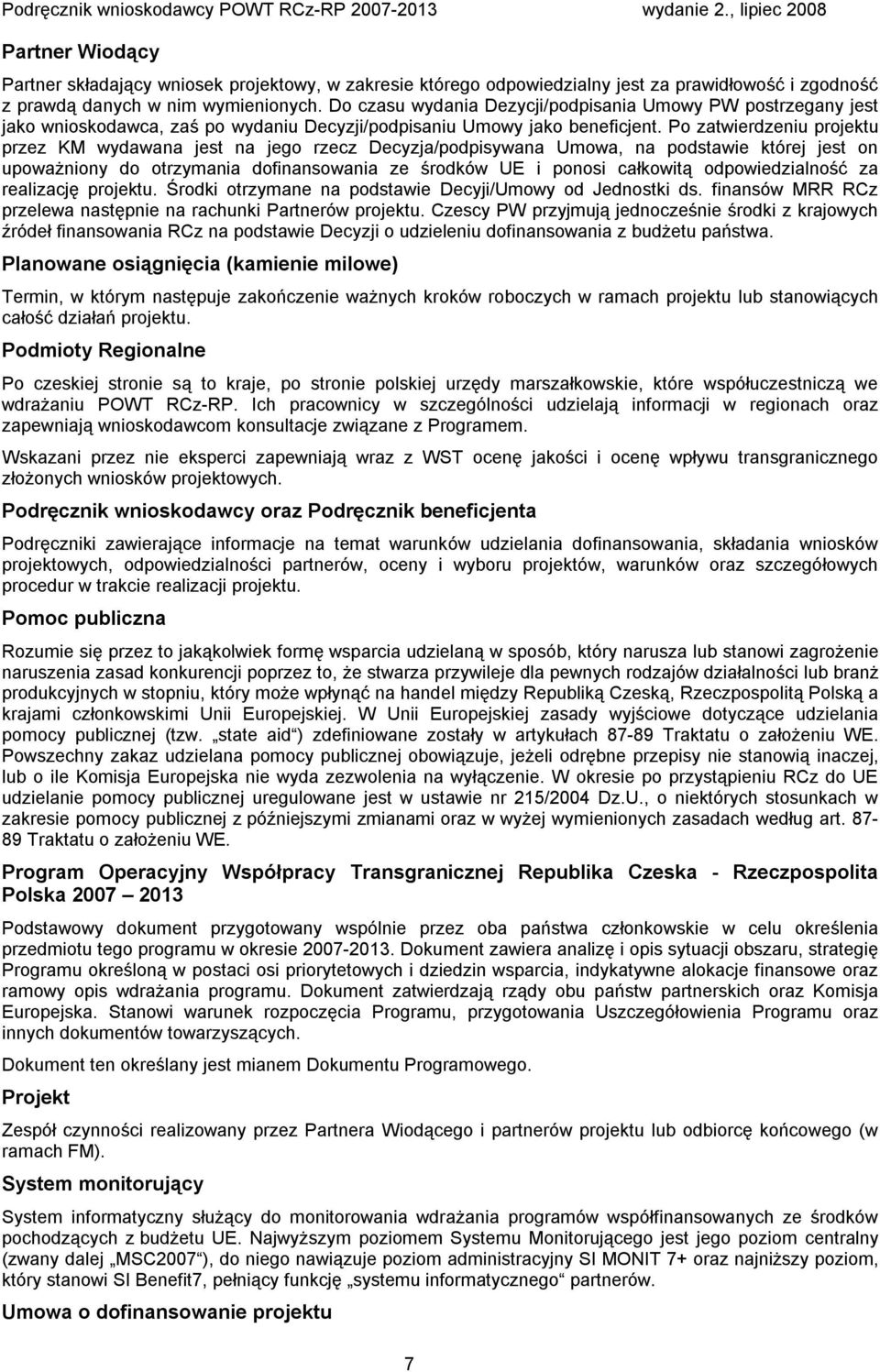 Po zatwierdzeniu projektu przez KM wydawana jest na jego rzecz Decyzja/podpisywana Umowa, na podstawie której jest on upoważniony do otrzymania dofinansowania ze środków UE i ponosi całkowitą