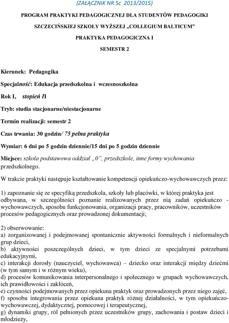 dziennie/15 dni po 5 godzin dziennie Miejsce: szkoła podstawowa oddział 0, przedszkole, inne formy wychowania przedszkolnego.