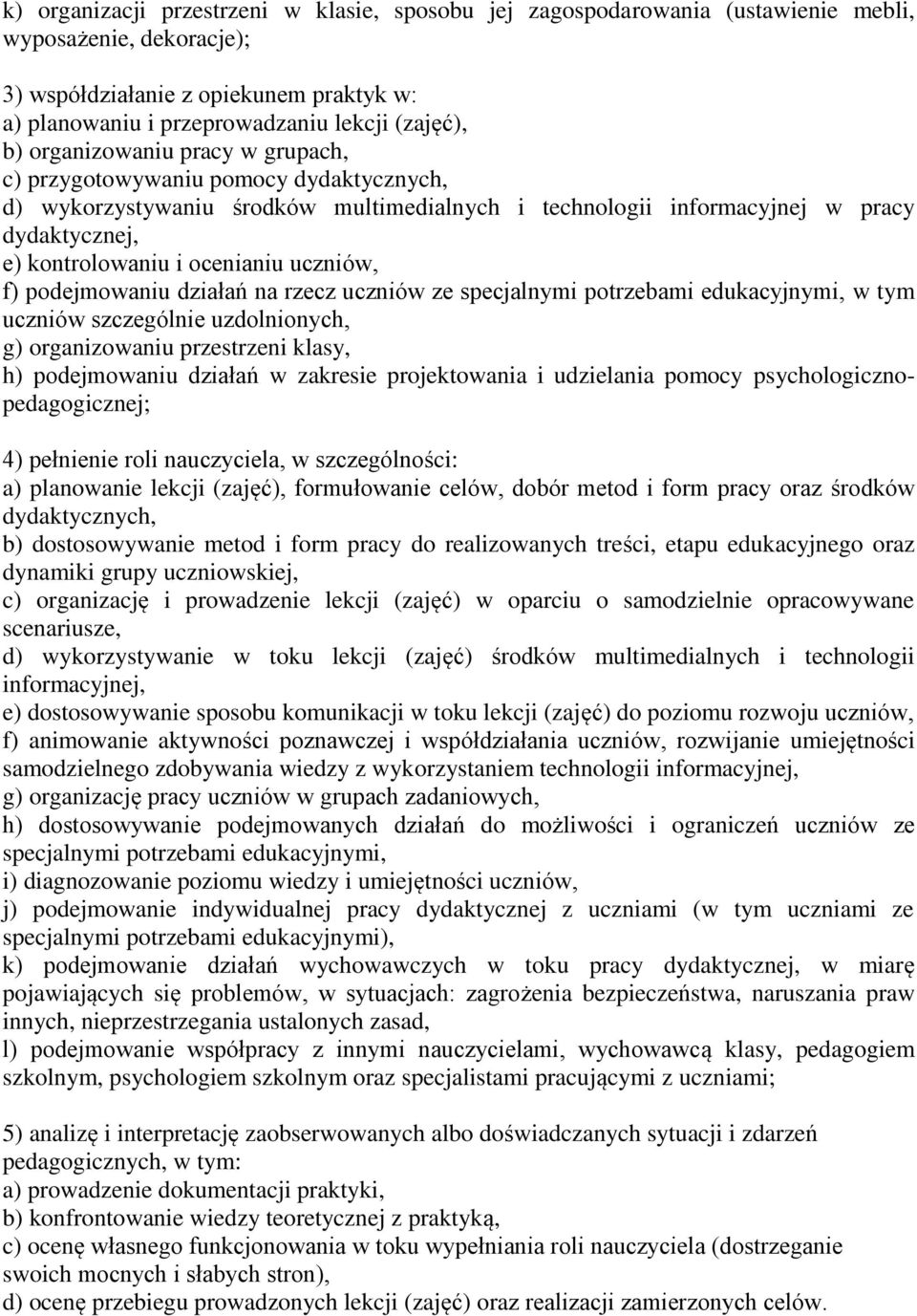 uczniów, f) podejmowaniu działań na rzecz uczniów ze specjalnymi potrzebami edukacyjnymi, w tym uczniów szczególnie uzdolnionych, g) organizowaniu przestrzeni klasy, h) podejmowaniu działań w