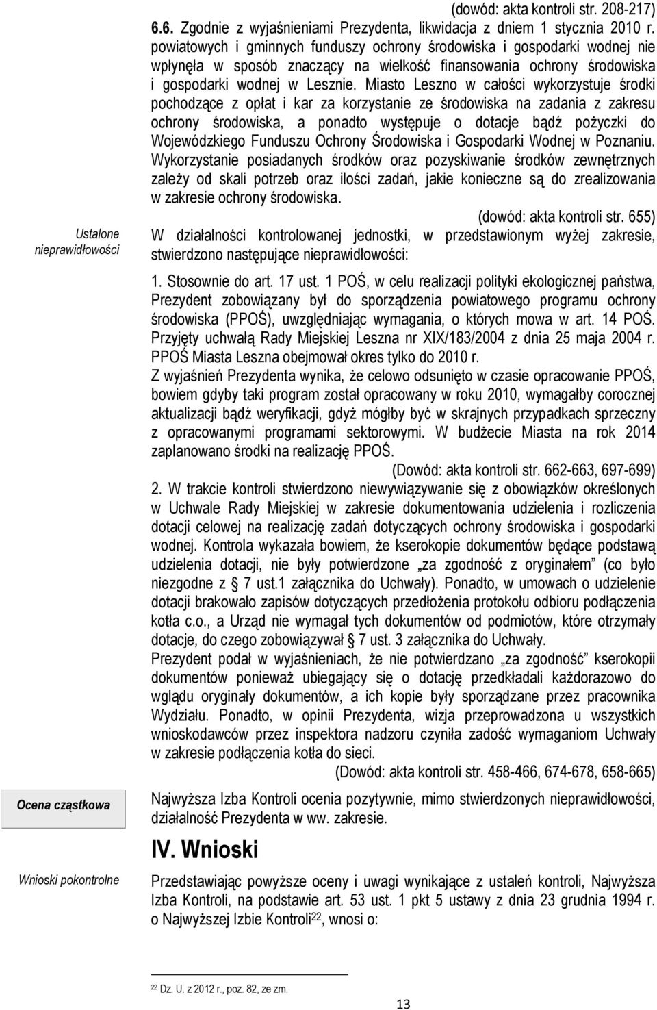 Miasto Leszno w całości wykorzystuje środki pochodzące z opłat i kar za korzystanie ze środowiska na zadania z zakresu ochrony środowiska, a ponadto występuje o dotacje bądź pożyczki do Wojewódzkiego