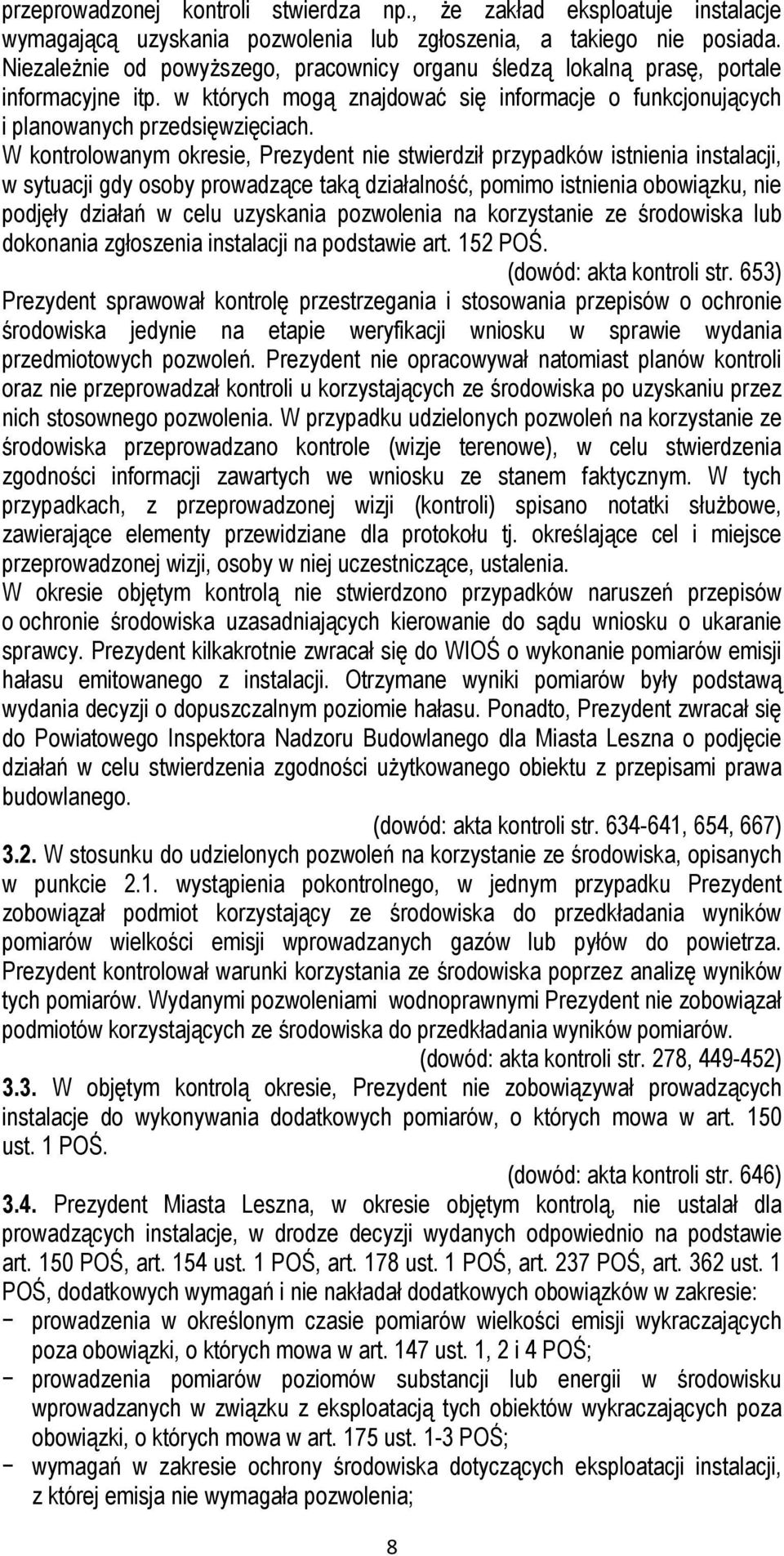 W kontrolowanym okresie, Prezydent nie stwierdził przypadków istnienia instalacji, w sytuacji gdy osoby prowadzące taką działalność, pomimo istnienia obowiązku, nie podjęły działań w celu uzyskania