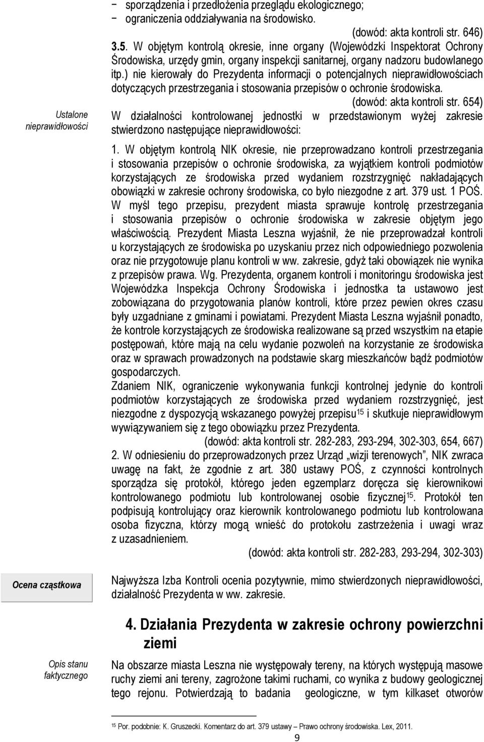 ) nie kierowały do Prezydenta informacji o potencjalnych nieprawidłowościach dotyczących przestrzegania i stosowania przepisów o ochronie środowiska. (dowód: akta kontroli str.