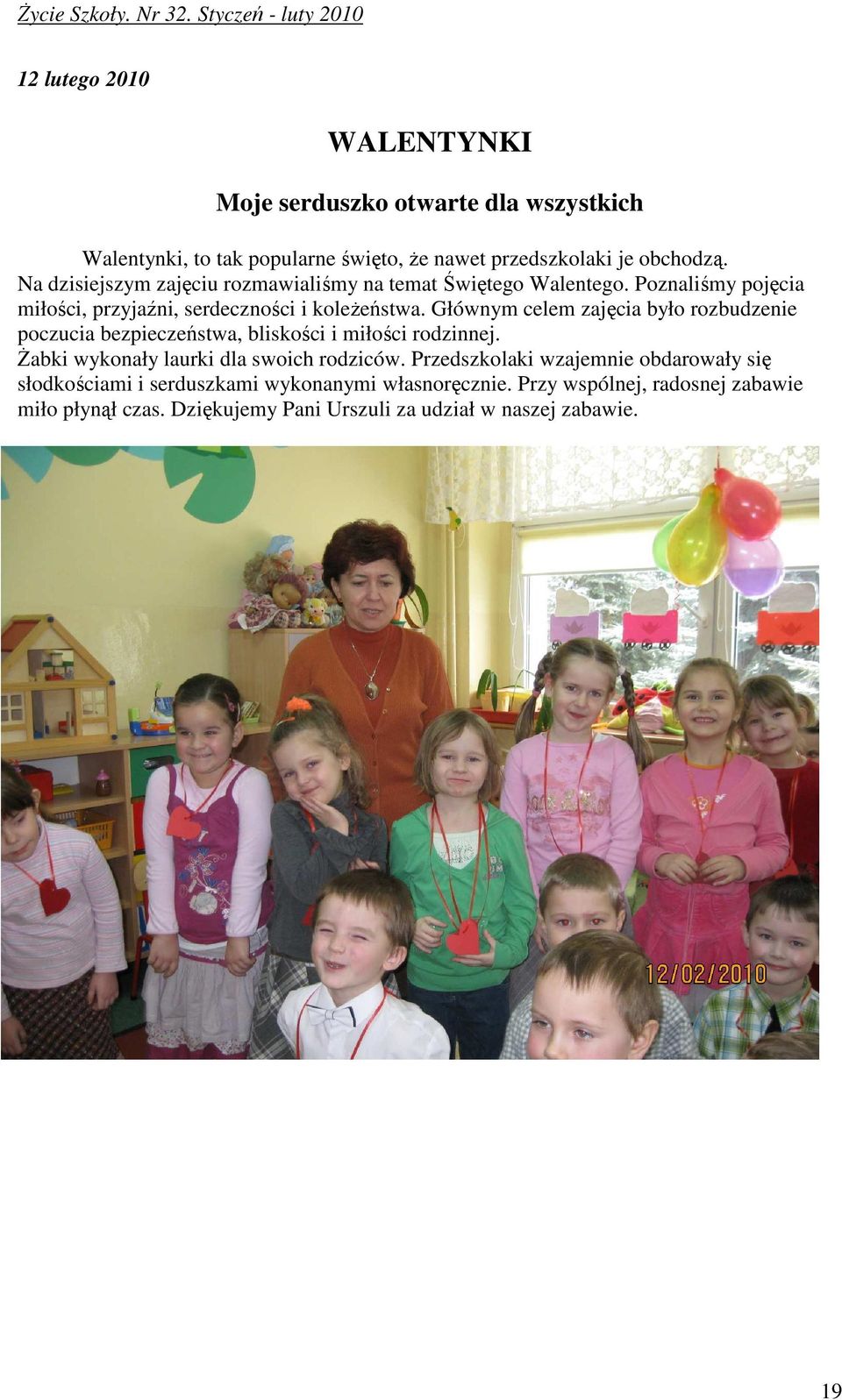 Głównym celem zajęcia było rozbudzenie poczucia bezpieczeństwa, bliskości i miłości rodzinnej. śabki wykonały laurki dla swoich rodziców.