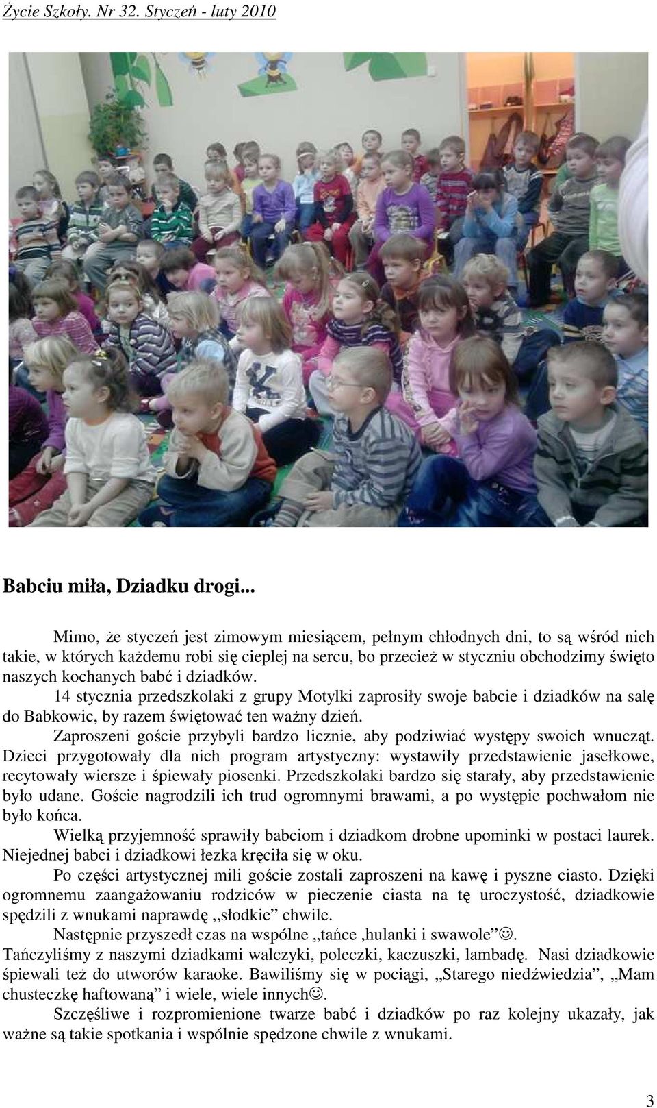 i dziadków. 14 stycznia przedszkolaki z grupy Motylki zaprosiły swoje babcie i dziadków na salę do Babkowic, by razem świętować ten waŝny dzień.