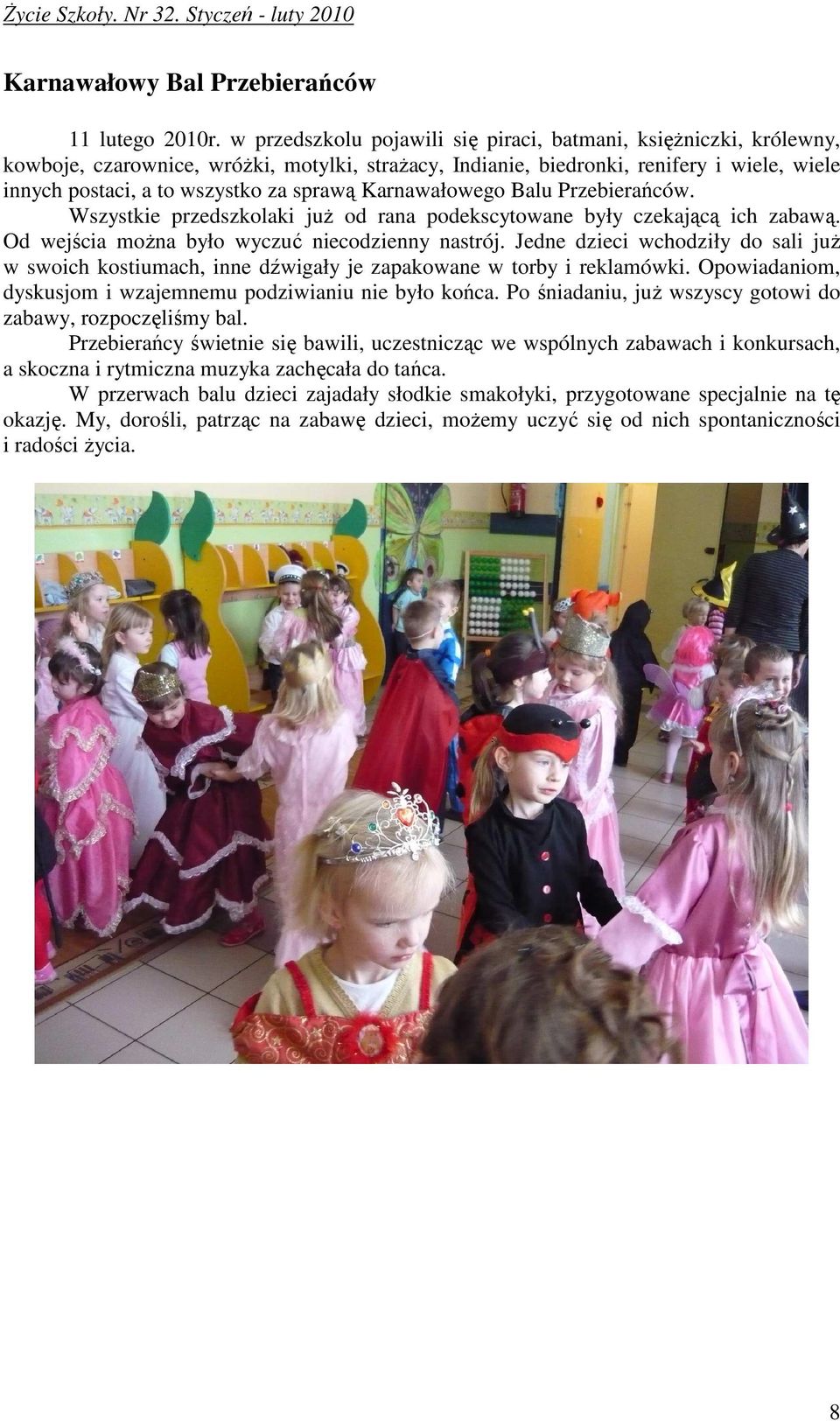Karnawałowego Balu Przebierańców. Wszystkie przedszkolaki juŝ od rana podekscytowane były czekającą ich zabawą. Od wejścia moŝna było wyczuć niecodzienny nastrój.