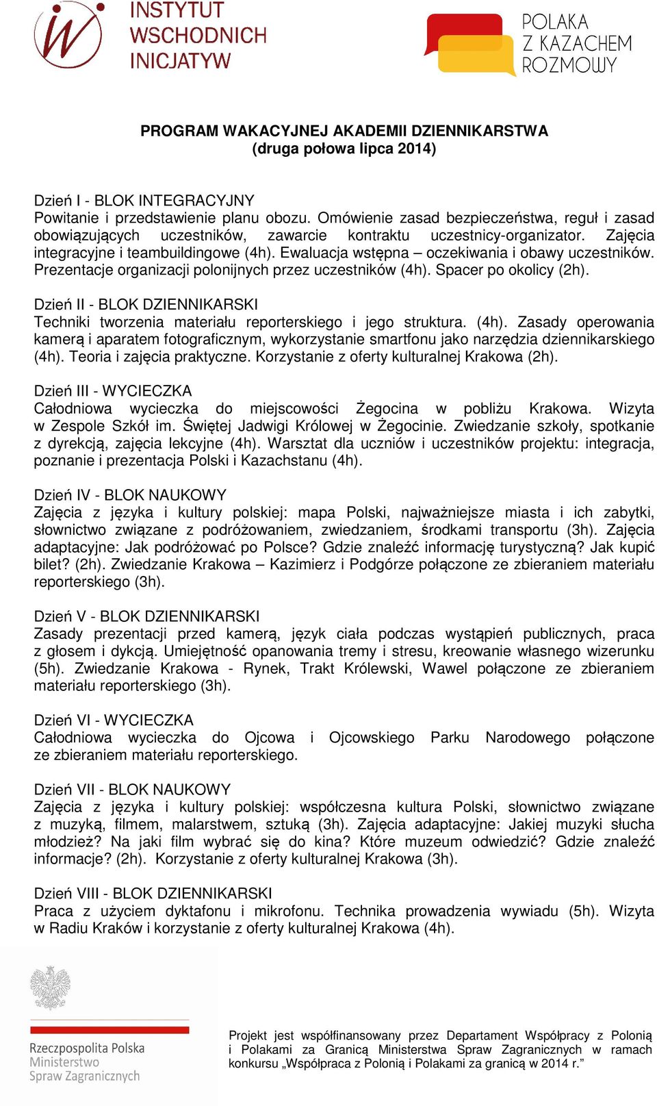 Ewaluacja wstępna oczekiwania i obawy uczestników. Prezentacje organizacji polonijnych przez uczestników (4h). Spacer po okolicy (2h).
