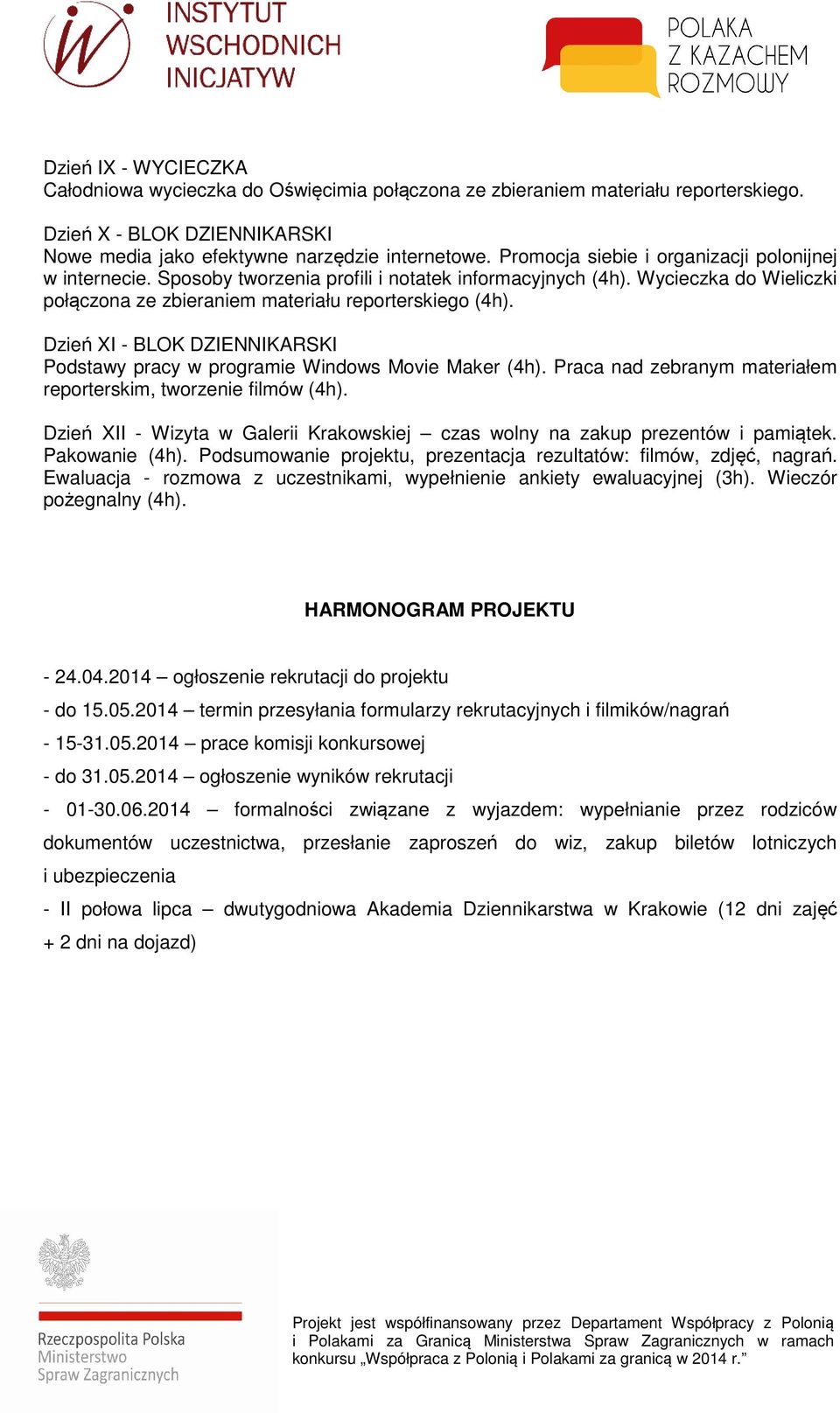 Dzień XI - BLOK DZIENNIKARSKI Podstawy pracy w programie Windows Movie Maker (4h). Praca nad zebranym materiałem reporterskim, tworzenie filmów (4h).