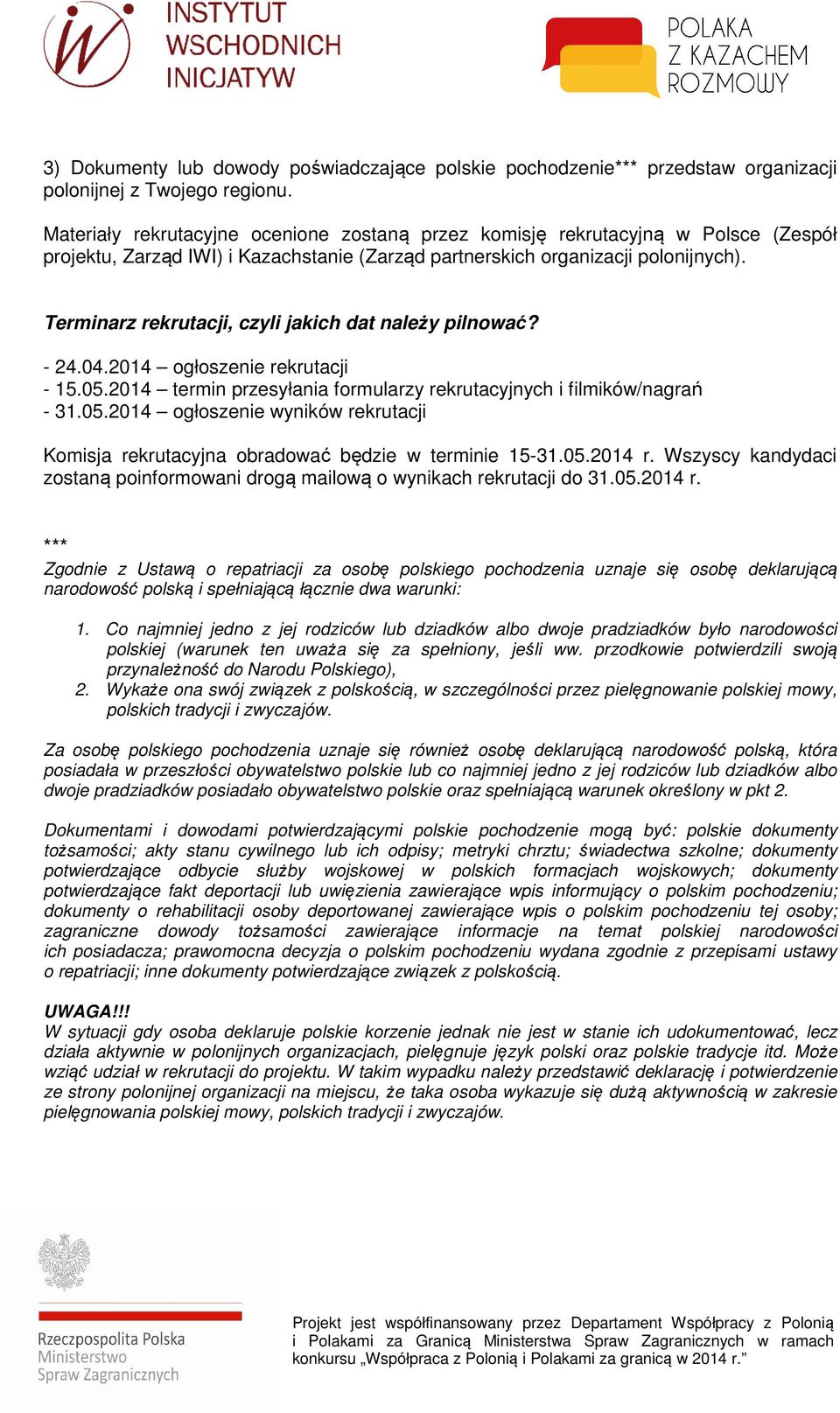 Terminarz rekrutacji, czyli jakich dat należy pilnować? - 24.04.2014 ogłoszenie rekrutacji - 15.05.2014 termin przesyłania formularzy rekrutacyjnych i filmików/nagrań - 31.05.2014 ogłoszenie wyników rekrutacji Komisja rekrutacyjna obradować będzie w terminie 15-31.
