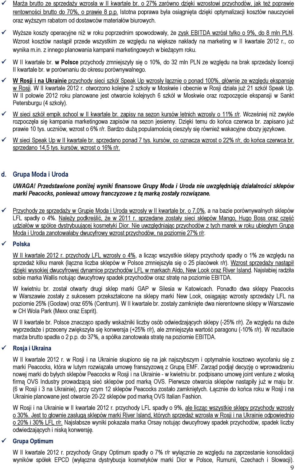 , co wynika m.in. z innego planowania kampanii marketingowych w bieżącym roku. W II kwartale br. w Polsce przychody zmniejszyły się o 10%, do 32 ze względu na brak sprzedaży licencji II kwartale br.