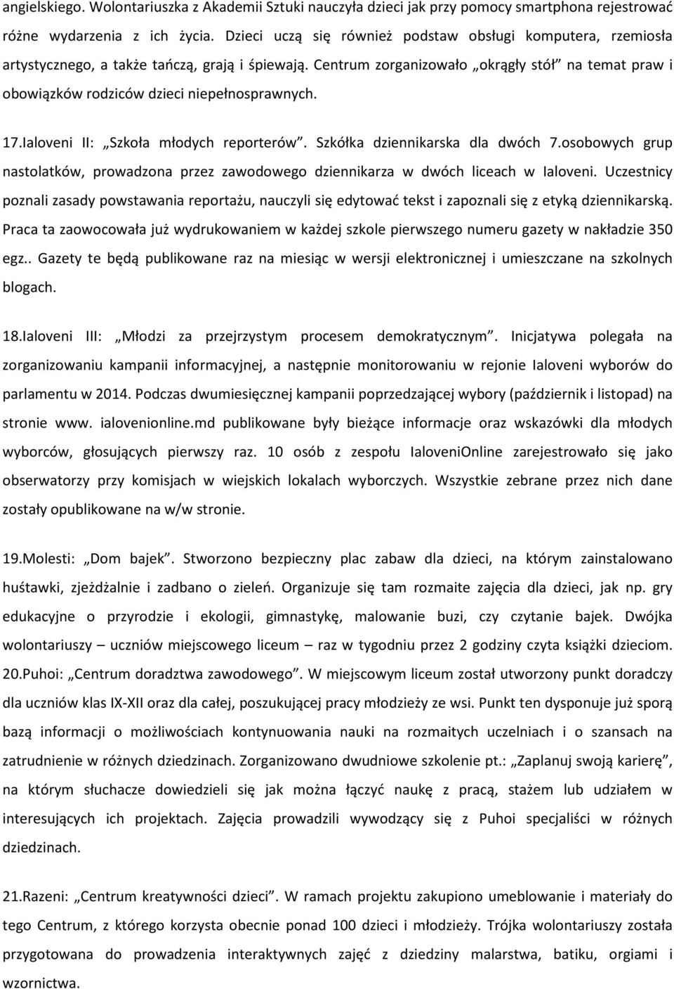 Centrum zorganizowało okrągły stół na temat praw i obowiązków rodziców dzieci niepełnosprawnych. 17.Ialoveni II: Szkoła młodych reporterów. Szkółka dziennikarska dla dwóch 7.