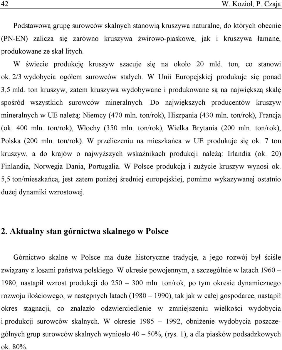 W świecie produkcję kruszyw szacuje się na około 20 mld. ton, co stanowi ok. 2/3 wydobycia ogółem surowców stałych. W Unii Europejskiej produkuje się ponad 3,5 mld.