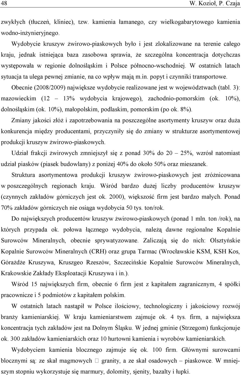 dolnośląskim i Polsce północno-wschodniej. W ostatnich latach sytuacja ta ulega pewnej zmianie, na co wpływ mają m.in. popyt i czynniki transportowe.