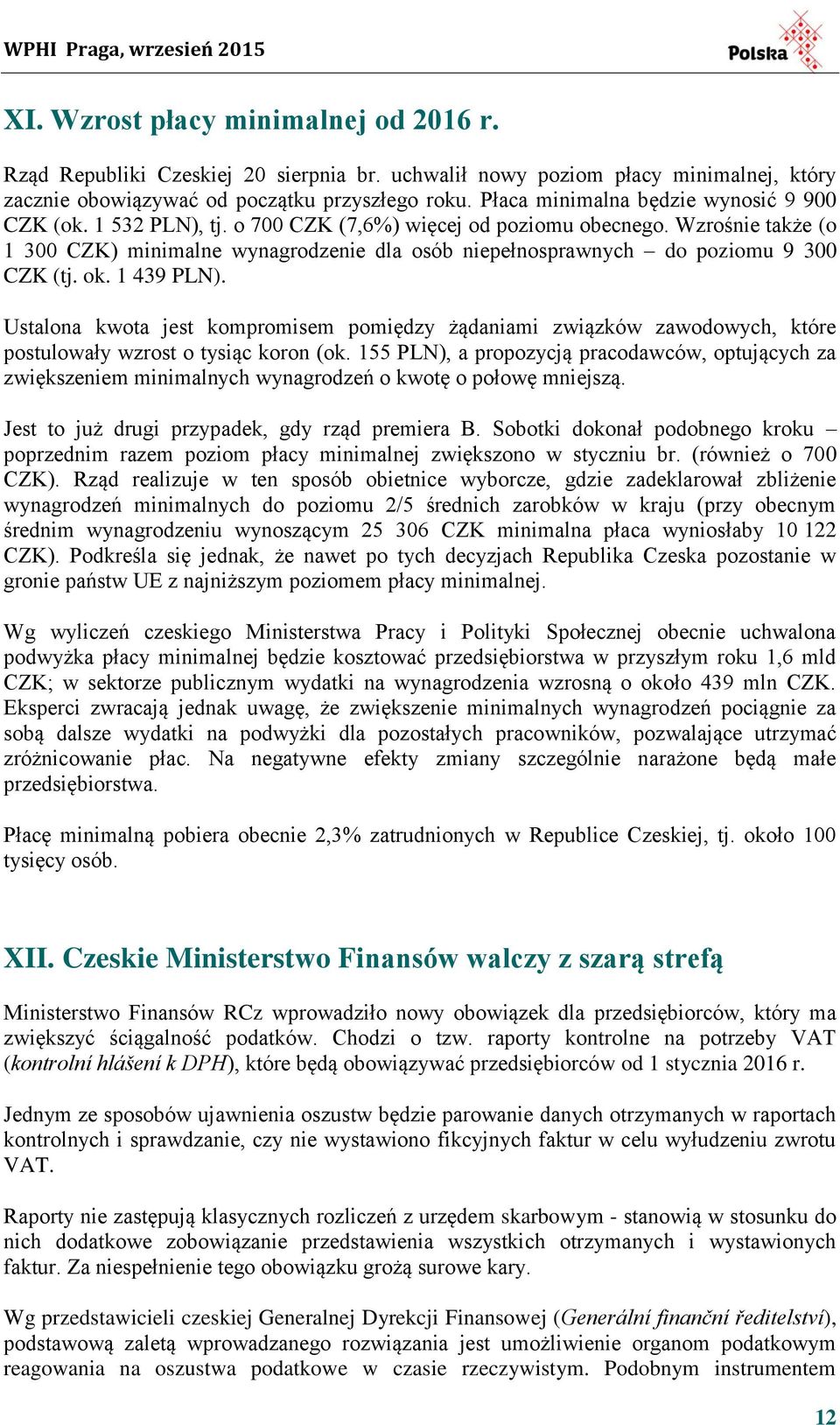 Wzrośnie także (o 1 300 CZK) minimalne wynagrodzenie dla osób niepełnosprawnych do poziomu 9 300 CZK (tj. ok. 1 439 PLN).