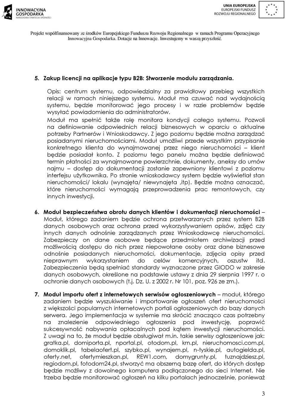 Moduł ma spełnić także rolę monitora kondycji całego systemu. Pozwoli na definiowanie odpowiednich relacji biznesowych w oparciu o aktualne potrzeby Partnerów i Wnioskodawcy.