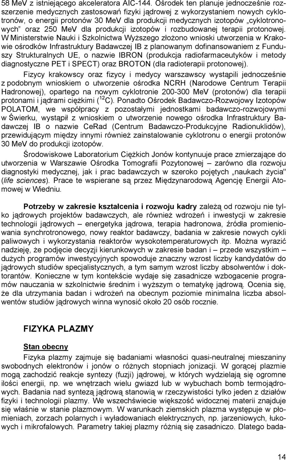oraz 250 MeV dla produkcji izotopów i rozbudowanej terapii protonowej.