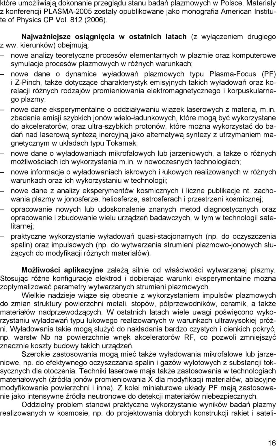 kierunków) obejmują: nowe analizy teoretyczne procesów elementarnych w plazmie oraz komputerowe symulacje procesów plazmowych w różnych warunkach; nowe dane o dynamice wyładowań plazmowych typu