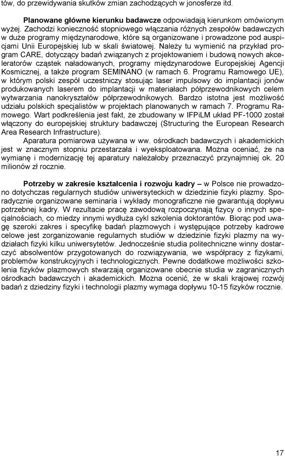 Należy tu wymienić na przykład program CARE, dotyczący badań związanych z projektowaniem i budową nowych akceleratorów cząstek naładowanych, programy międzynarodowe Europejskiej Agencji Kosmicznej, a