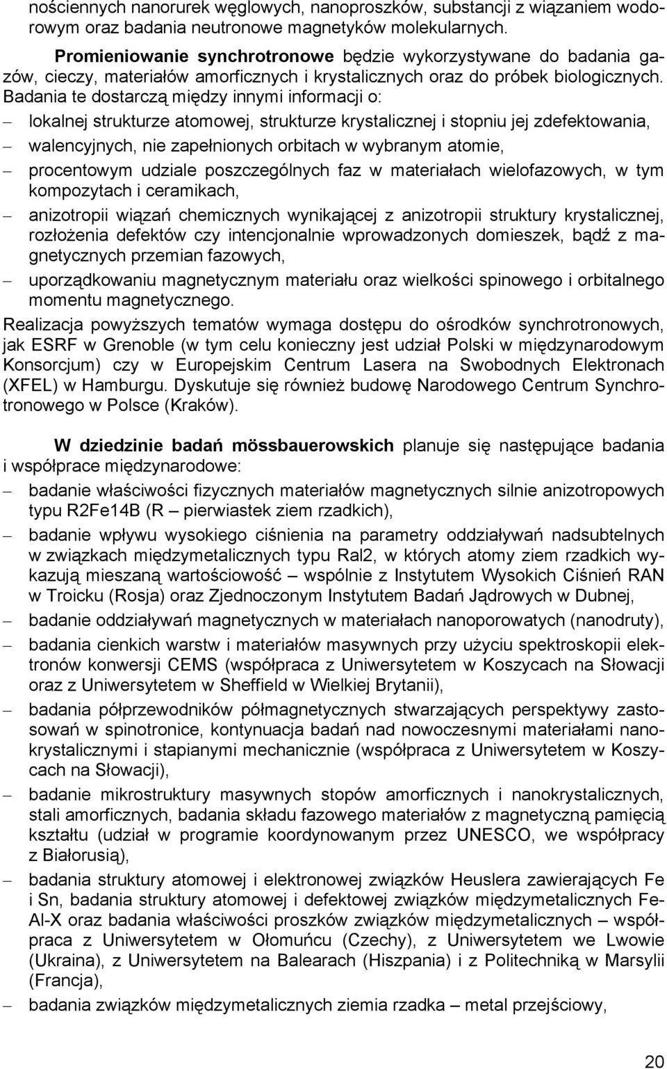 Badania te dostarczą między innymi informacji o: lokalnej strukturze atomowej, strukturze krystalicznej i stopniu jej zdefektowania, walencyjnych, nie zapełnionych orbitach w wybranym atomie,