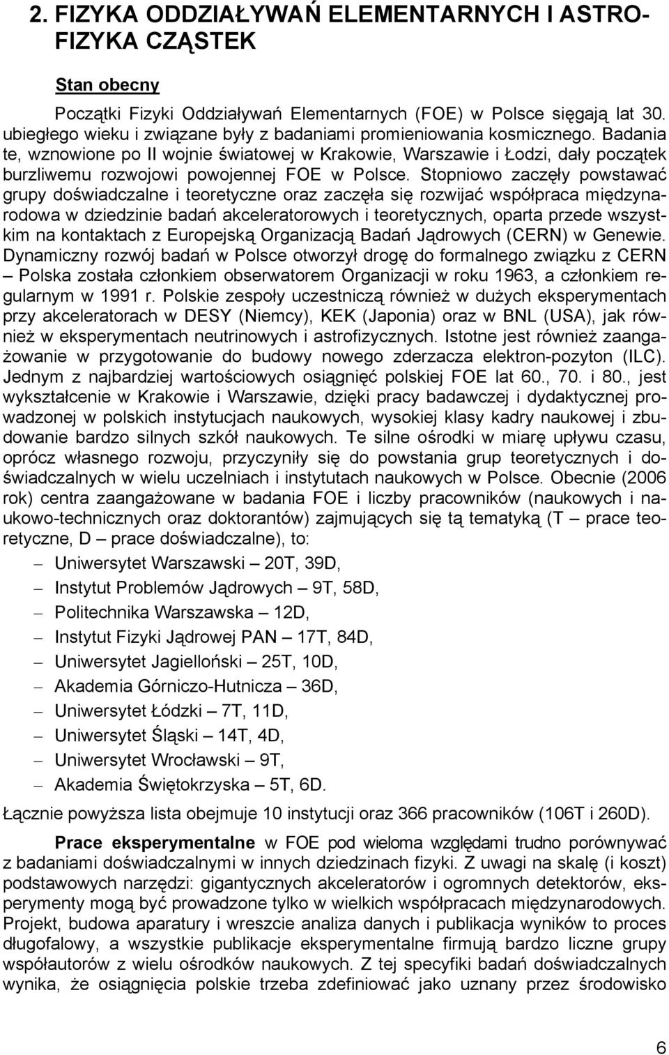 Badania te, wznowione po II wojnie światowej w Krakowie, Warszawie i Łodzi, dały początek burzliwemu rozwojowi powojennej FOE w Polsce.