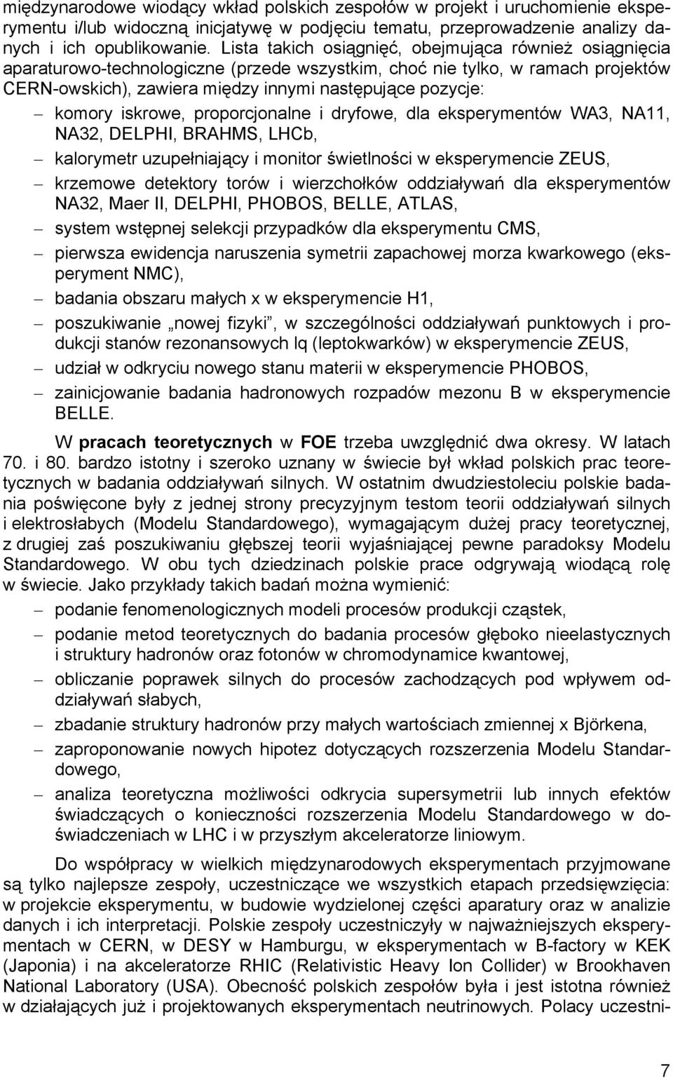 komory iskrowe, proporcjonalne i dryfowe, dla eksperymentów WA3, NA11, NA32, DELPHI, BRAHMS, LHCb, kalorymetr uzupełniający i monitor świetlności w eksperymencie ZEUS, krzemowe detektory torów i