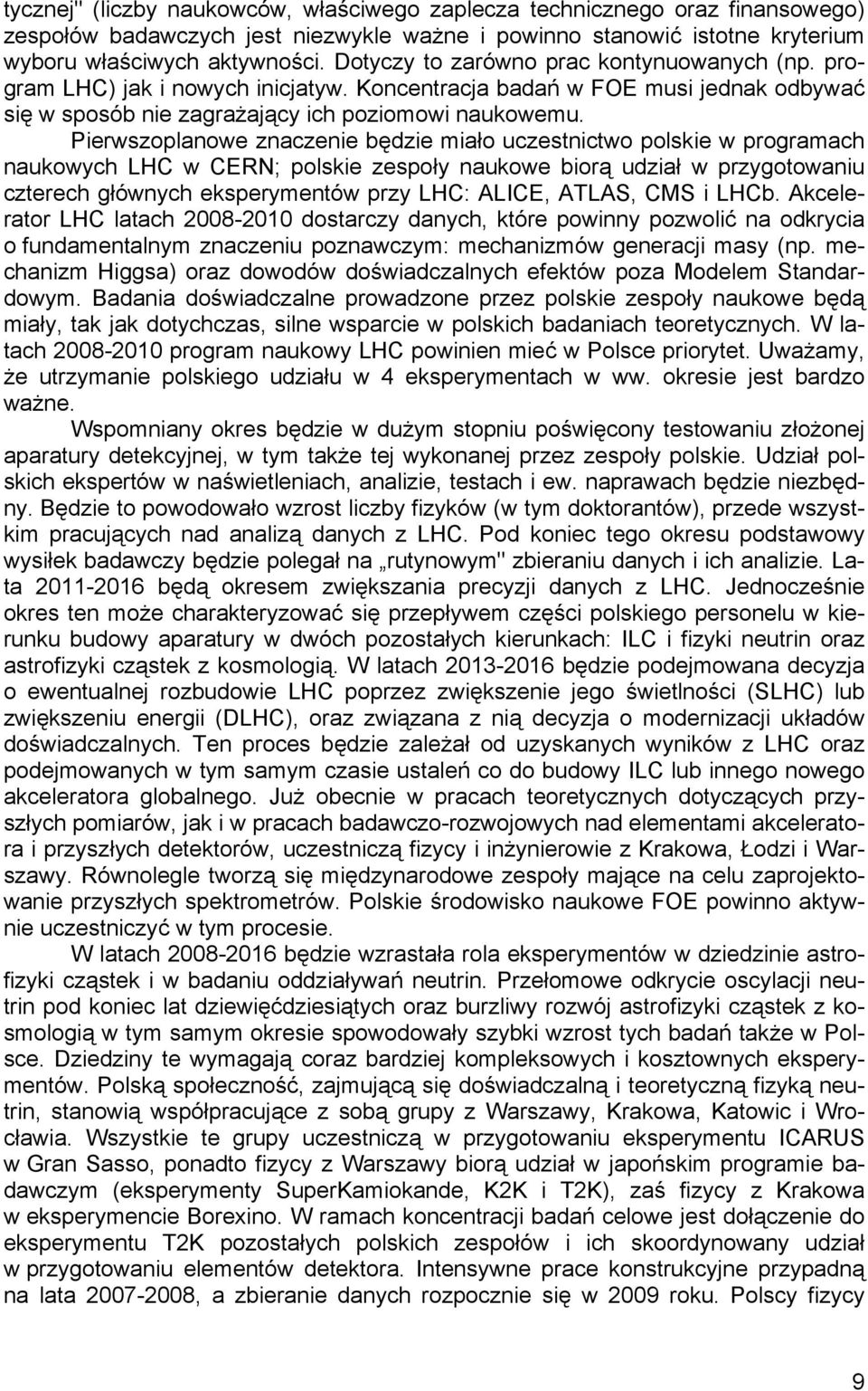Pierwszoplanowe znaczenie będzie miało uczestnictwo polskie w programach naukowych LHC w CERN; polskie zespoły naukowe biorą udział w przygotowaniu czterech głównych eksperymentów przy LHC: ALICE,