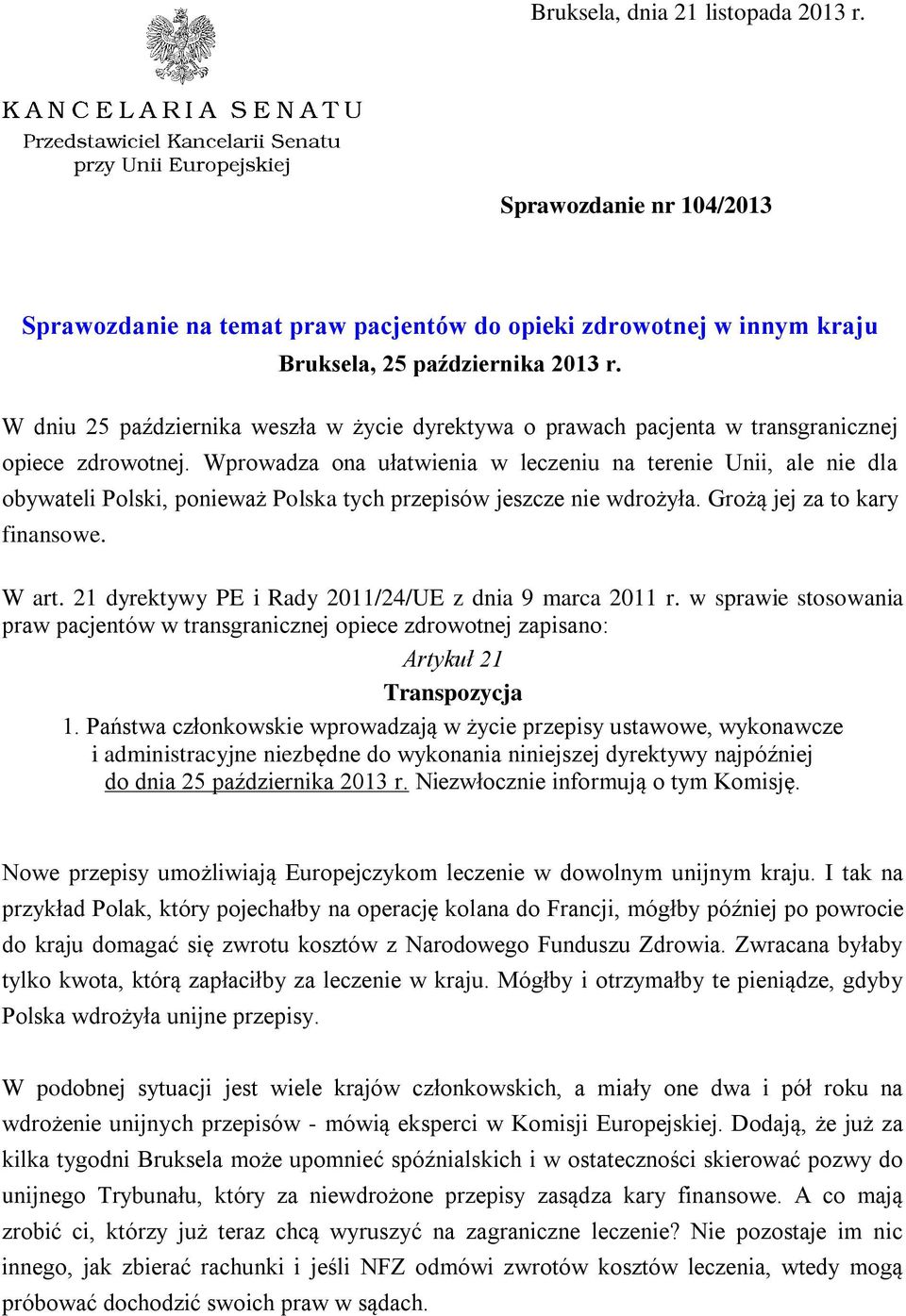 Wprowadza ona ułatwienia w leczeniu na terenie Unii, ale nie dla obywateli Polski, ponieważ Polska tych przepisów jeszcze nie wdrożyła. Grożą jej za to kary finansowe. W art.