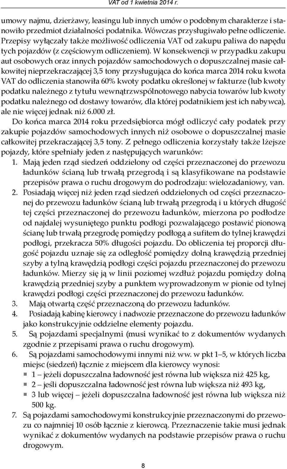 W konsekwencji w przypadku zakupu aut osobowych oraz innych pojazdów samochodowych o dopuszczalnej masie całkowitej nieprzekraczającej 3,5 tony przysługująca do końca marca 2014 roku kwota VAT do