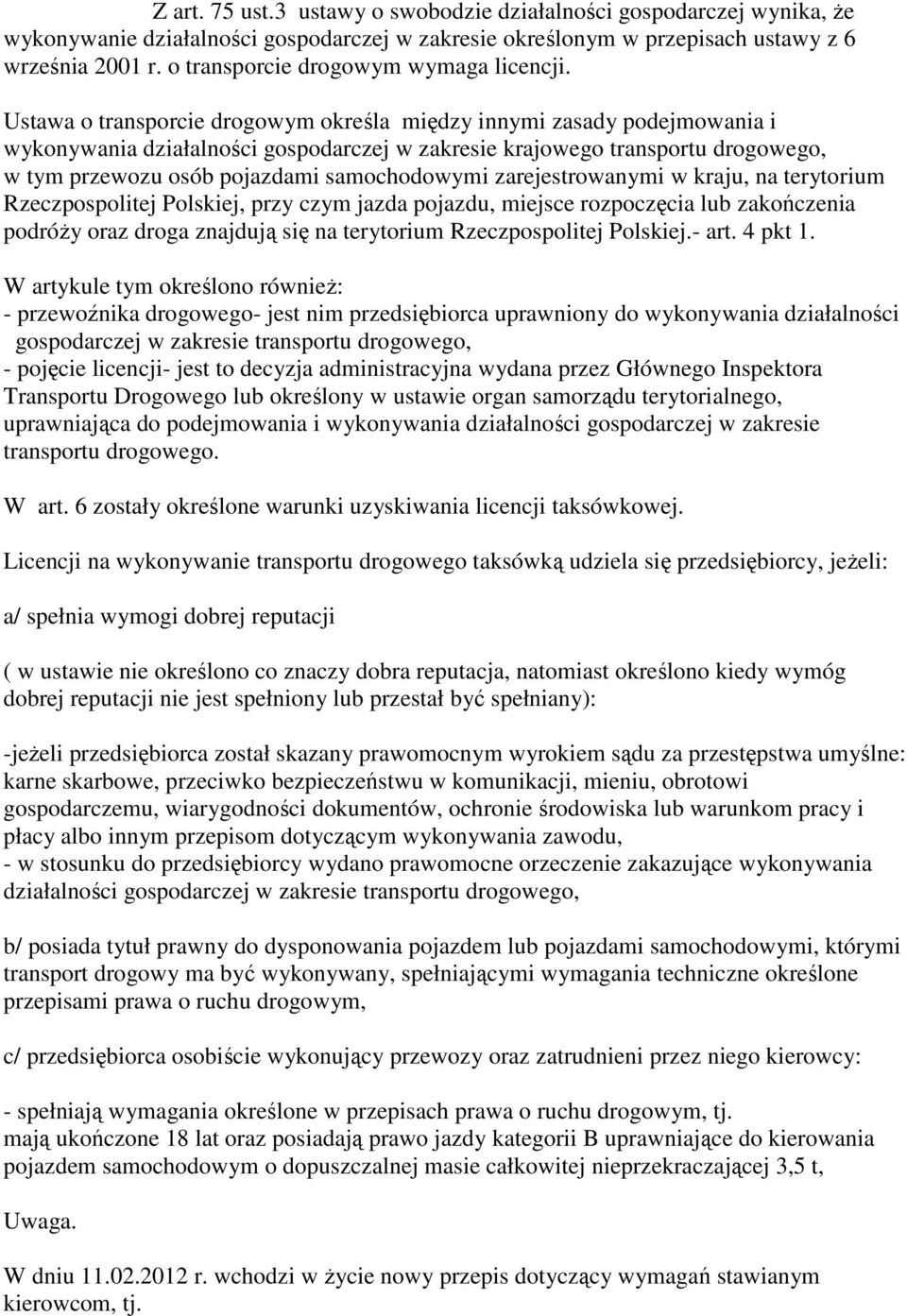 Ustawa o transporcie drogowym określa między innymi zasady podejmowania i wykonywania działalności gospodarczej w zakresie krajowego transportu drogowego, w tym przewozu osób pojazdami samochodowymi