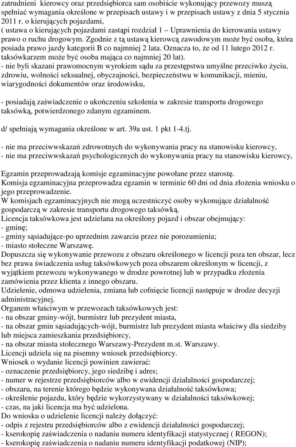 Zgodnie z tą ustawą kierowcą zawodowym może być osoba, która posiada prawo jazdy kategorii B co najmniej 2 lata. Oznacza to, że od 11 lutego 2012 r.