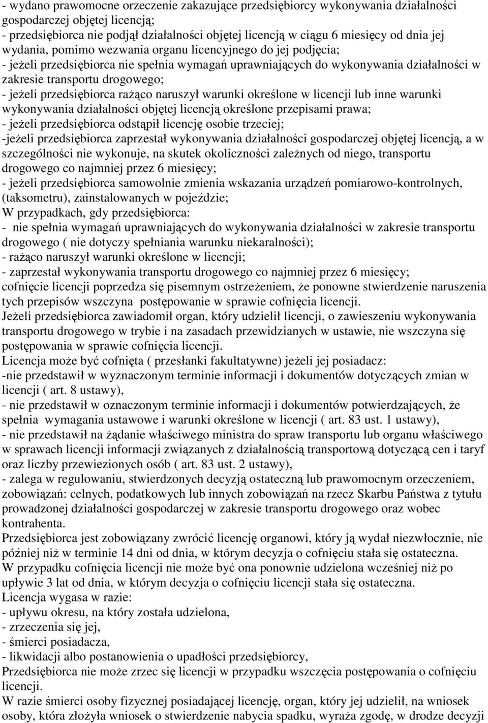 przedsiębiorca rażąco naruszył warunki określone w licencji lub inne warunki wykonywania działalności objętej licencją określone przepisami prawa; - jeżeli przedsiębiorca odstąpił licencję osobie