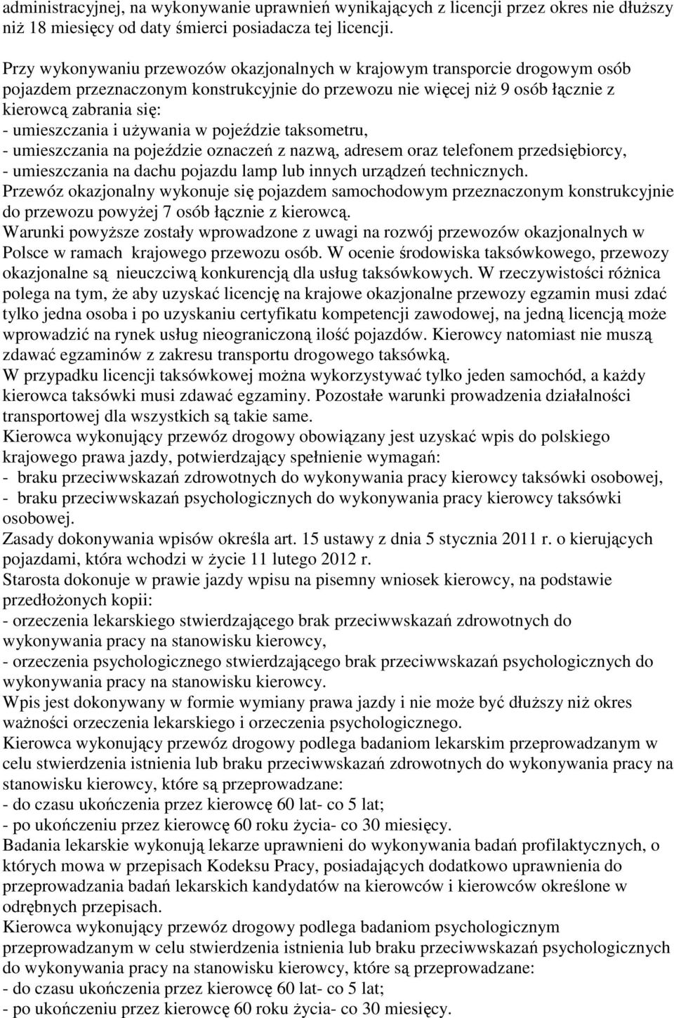 używania w pojeździe taksometru, - umieszczania na pojeździe oznaczeń z nazwą, adresem oraz telefonem przedsiębiorcy, - umieszczania na dachu pojazdu lamp lub innych urządzeń technicznych.