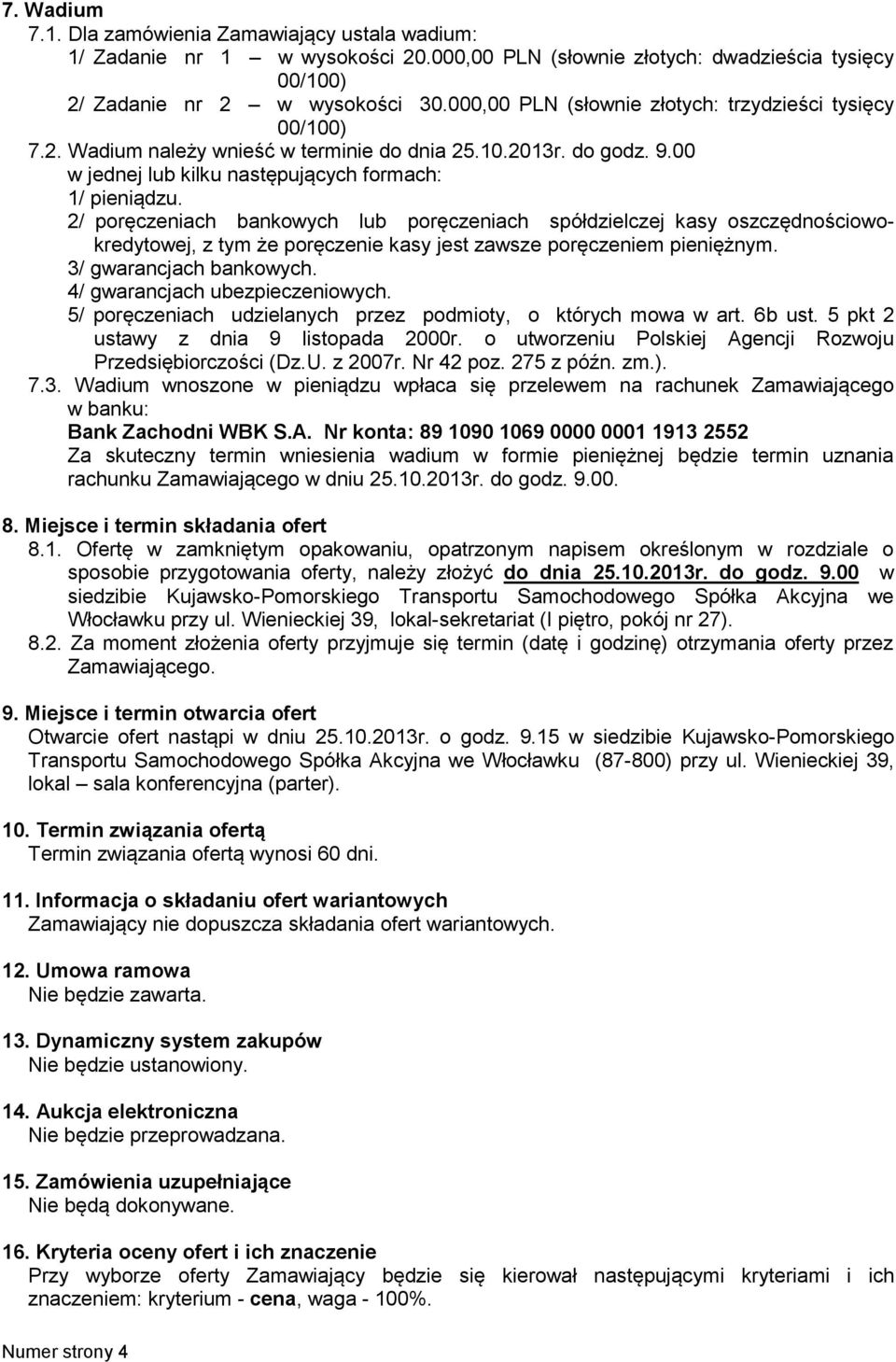 2/ poręczeniach bankowych lub poręczeniach spółdzielczej kasy oszczędnościowokredytowej, z tym że poręczenie kasy jest zawsze poręczeniem pieniężnym. 3/ gwarancjach bankowych.