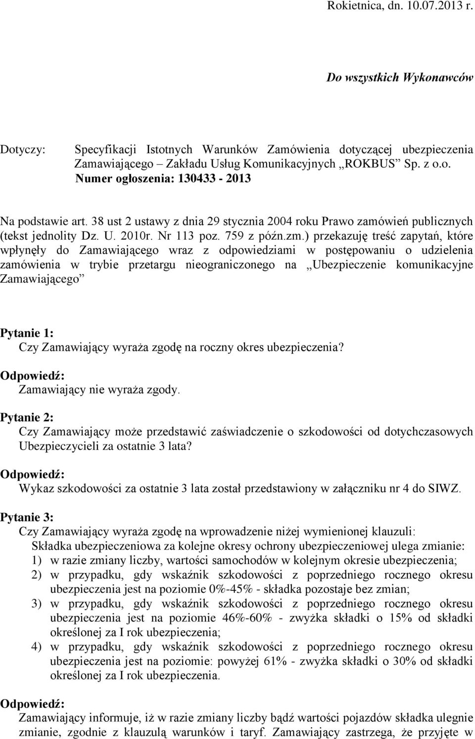 ) przekazuję treść zapytań, które wpłynęły do Zamawiającego wraz z odpowiedziami w postępowaniu o udzielenia zamówienia w trybie przetargu nieograniczonego na Ubezpieczenie komunikacyjne