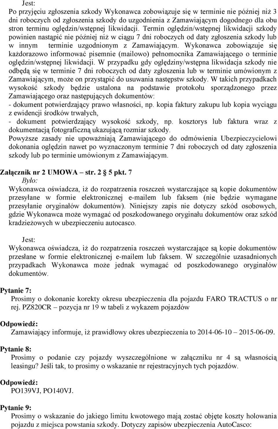 Termin oględzin/wstępnej likwidacji szkody powinien nastąpić nie później niż w ciągu 7 dni roboczych od daty zgłoszenia szkody lub w innym terminie uzgodnionym z Zamawiającym.