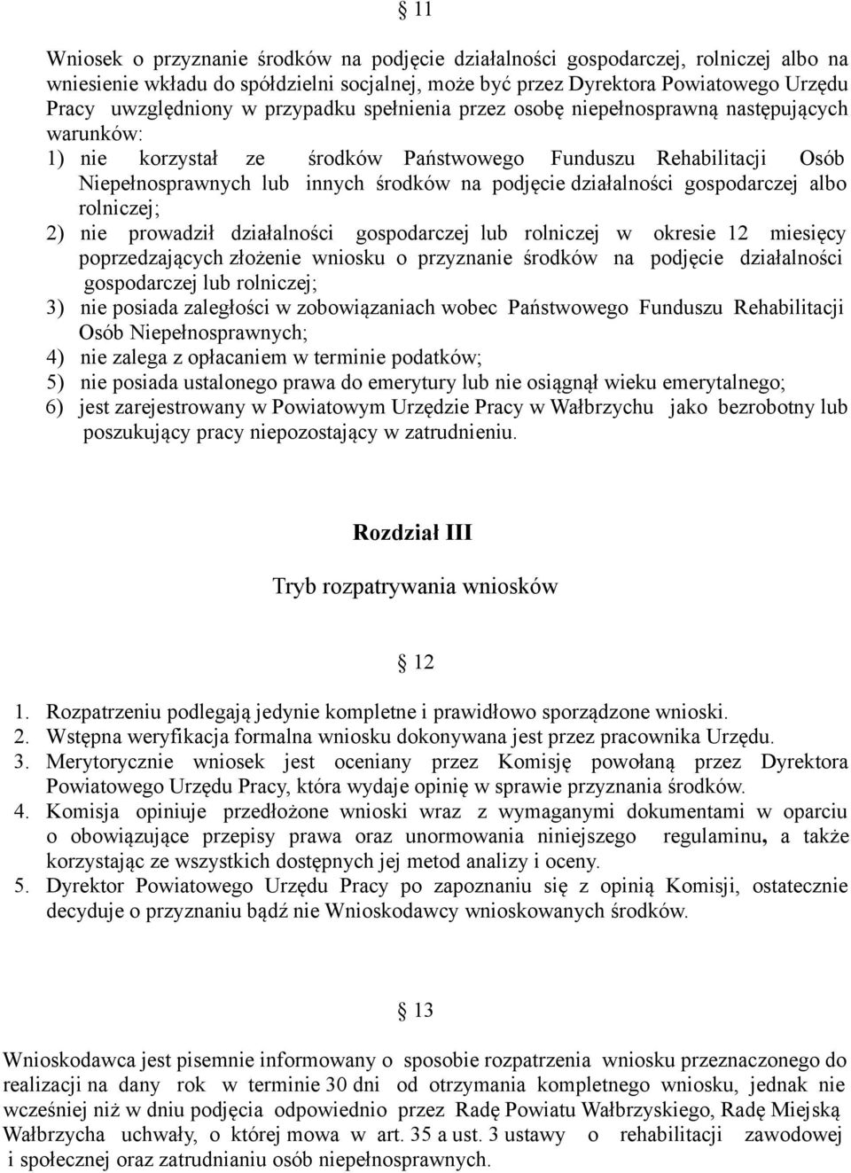 działalności gospodarczej albo rolniczej; 2) nie prowadził działalności gospodarczej lub rolniczej w okresie 12 miesięcy poprzedzających złożenie wniosku o przyznanie środków na podjęcie działalności
