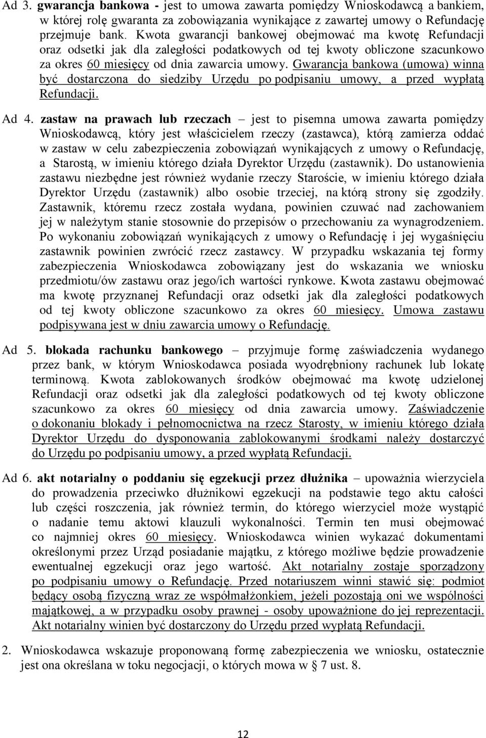 Gwarancja bankowa (umowa) winna być dostarczona do siedziby Urzędu po podpisaniu umowy, a przed wypłatą Refundacji. Ad 4.