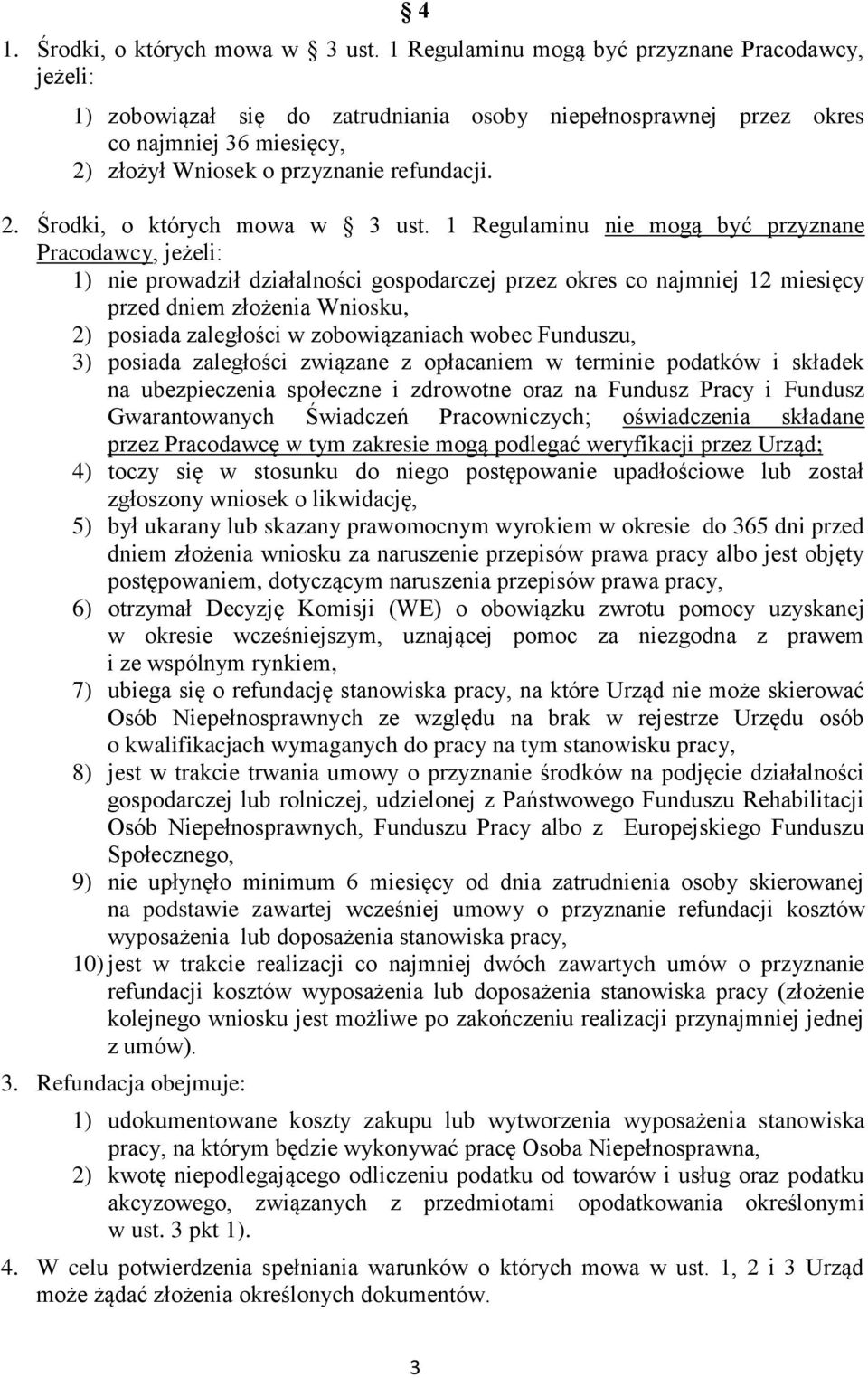 1 Regulaminu nie mogą być przyznane Pracodawcy, jeżeli: 1) nie prowadził działalności gospodarczej przez okres co najmniej 12 miesięcy przed dniem złożenia Wniosku, 2) posiada zaległości w