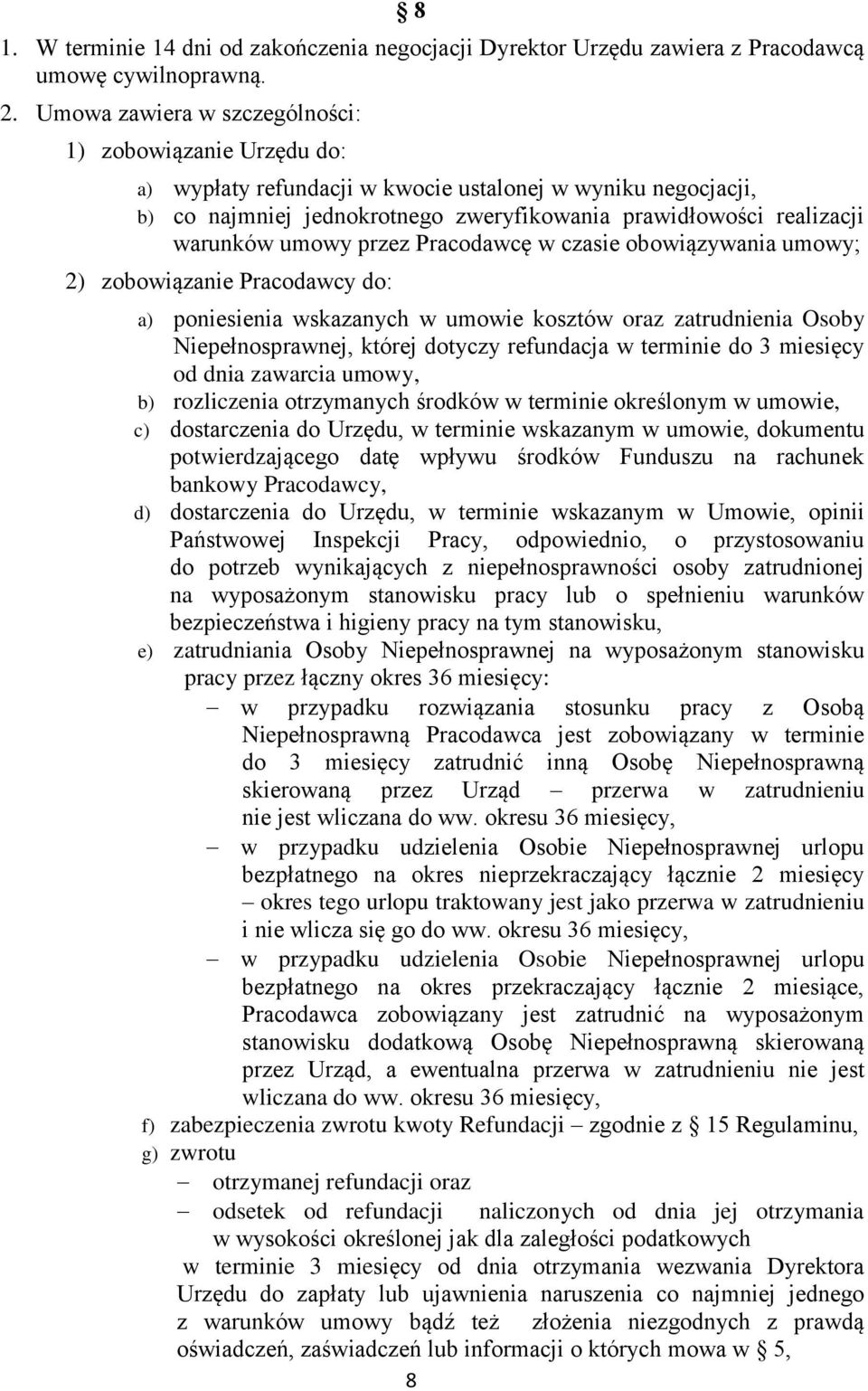 umowy przez Pracodawcę w czasie obowiązywania umowy; 2) zobowiązanie Pracodawcy do: a) poniesienia wskazanych w umowie kosztów oraz zatrudnienia Osoby Niepełnosprawnej, której dotyczy refundacja w