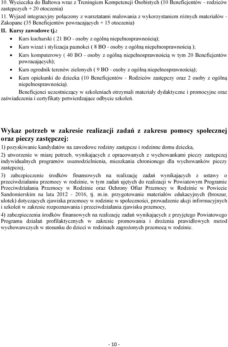 : Kurs kucharski ( 21 BO - osoby z ogólną niepełnosprawnością); Kurs wizaż i stylizacja paznokci ( 8 BO - osoby z ogólną niepełnosprawnością ); Kurs komputerowy ( 40 BO - osoby z ogólną