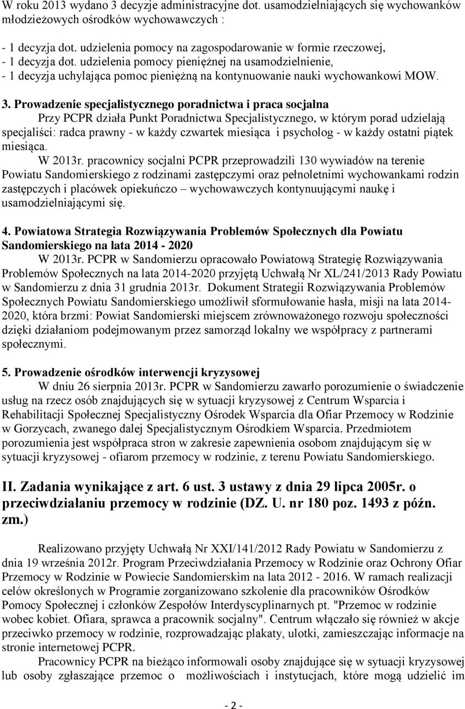 udzielenia pomocy pieniężnej na usamodzielnienie, - 1 decyzja uchylająca pomoc pieniężną na kontynuowanie nauki wychowankowi MOW. 3.